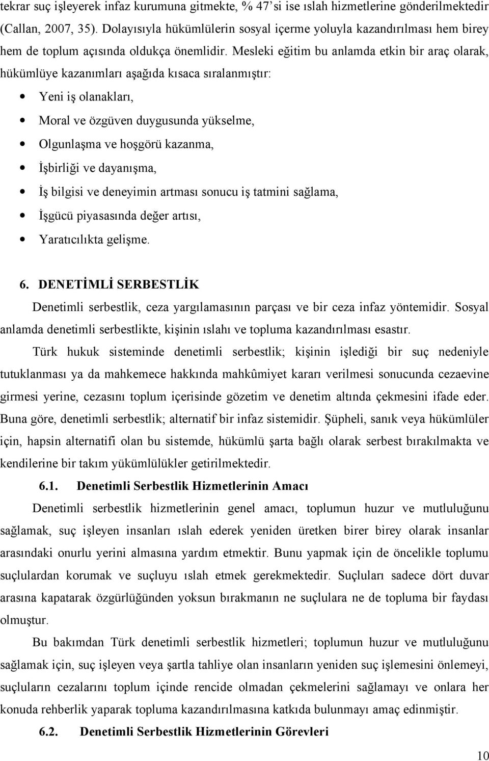 Mesleki eğitim bu anlamda etkin bir araç olarak, hükümlüye kazanımları aşağıda kısaca sıralanmıştır: Yeni iş olanakları, Moral ve özgüven duygusunda yükselme, Olgunlaşma ve hoşgörü kazanma, İşbirliği