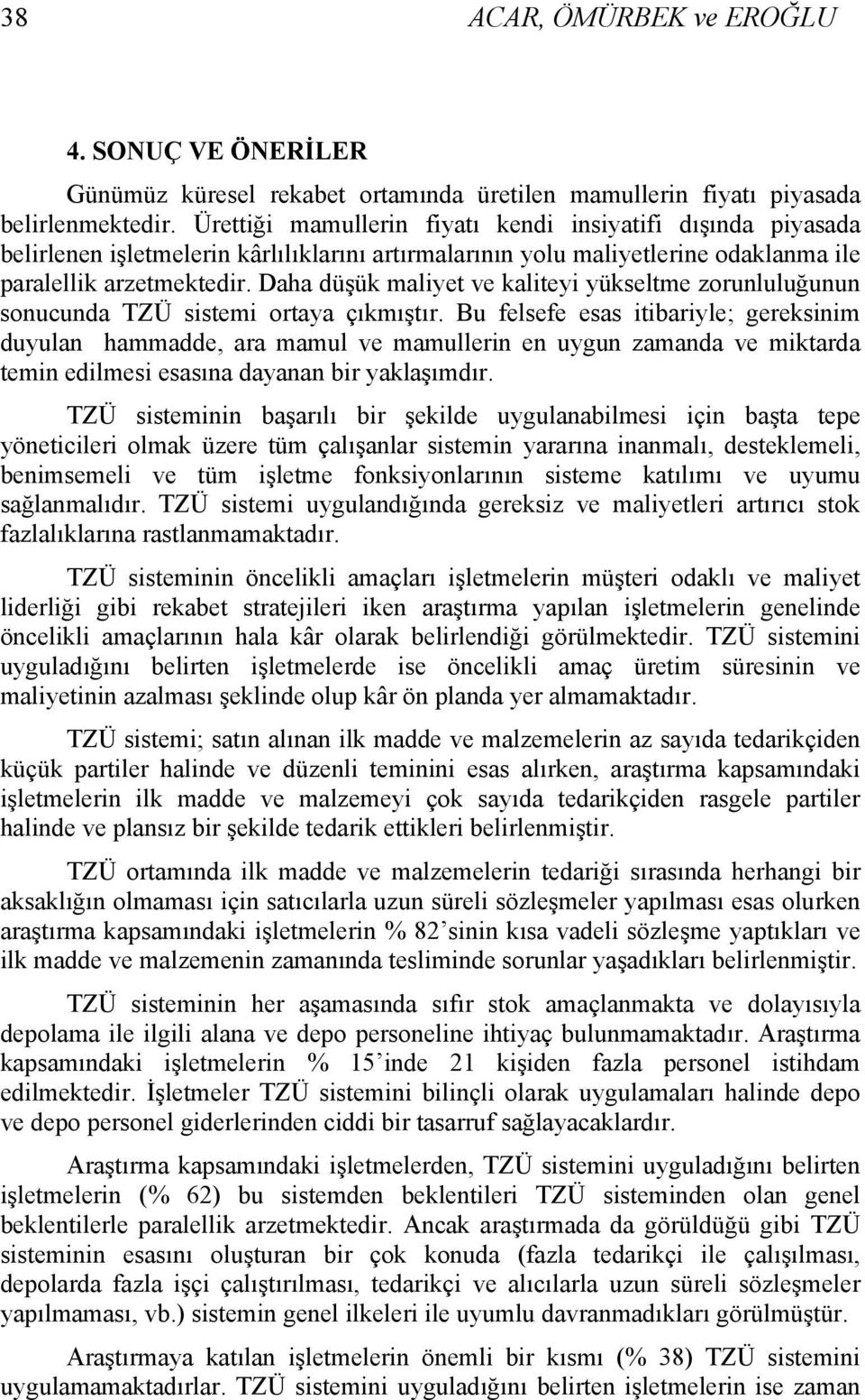 Daha düşük maliyet ve kaliteyi yükseltme zorunluluğunun sonucunda TZÜ sistemi ortaya çıkmıştır.