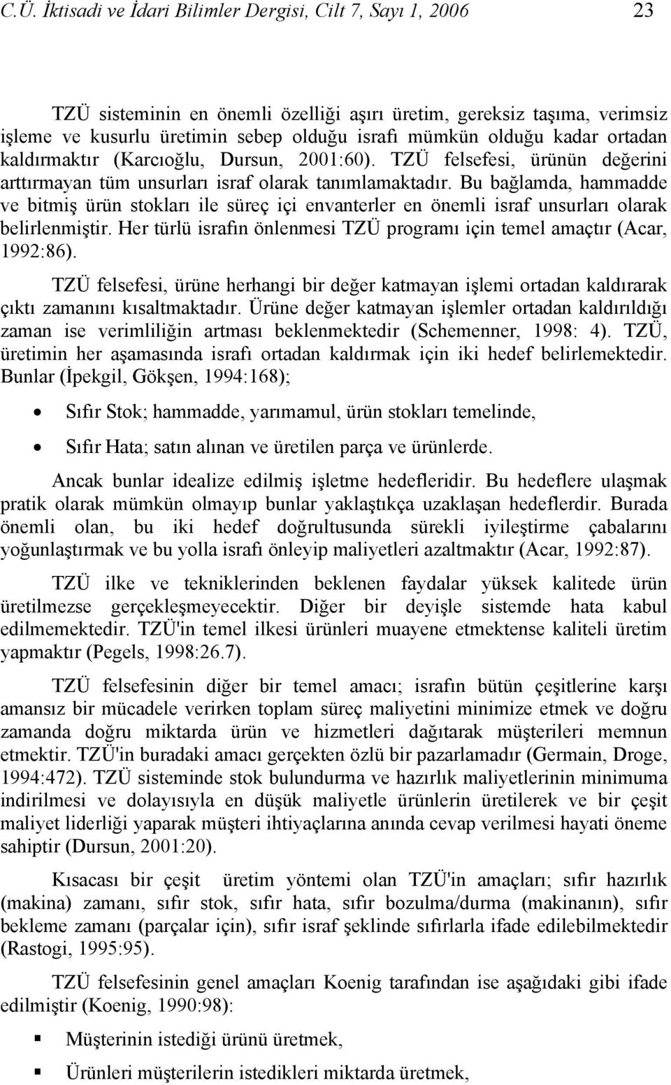 Bu bağlamda, hammadde ve bitmiş ürün stokları ile süreç içi envanterler en önemli israf unsurları olarak belirlenmiştir. Her türlü israfın önlenmesi TZÜ programı için temel amaçtır (Acar, 1992:86).