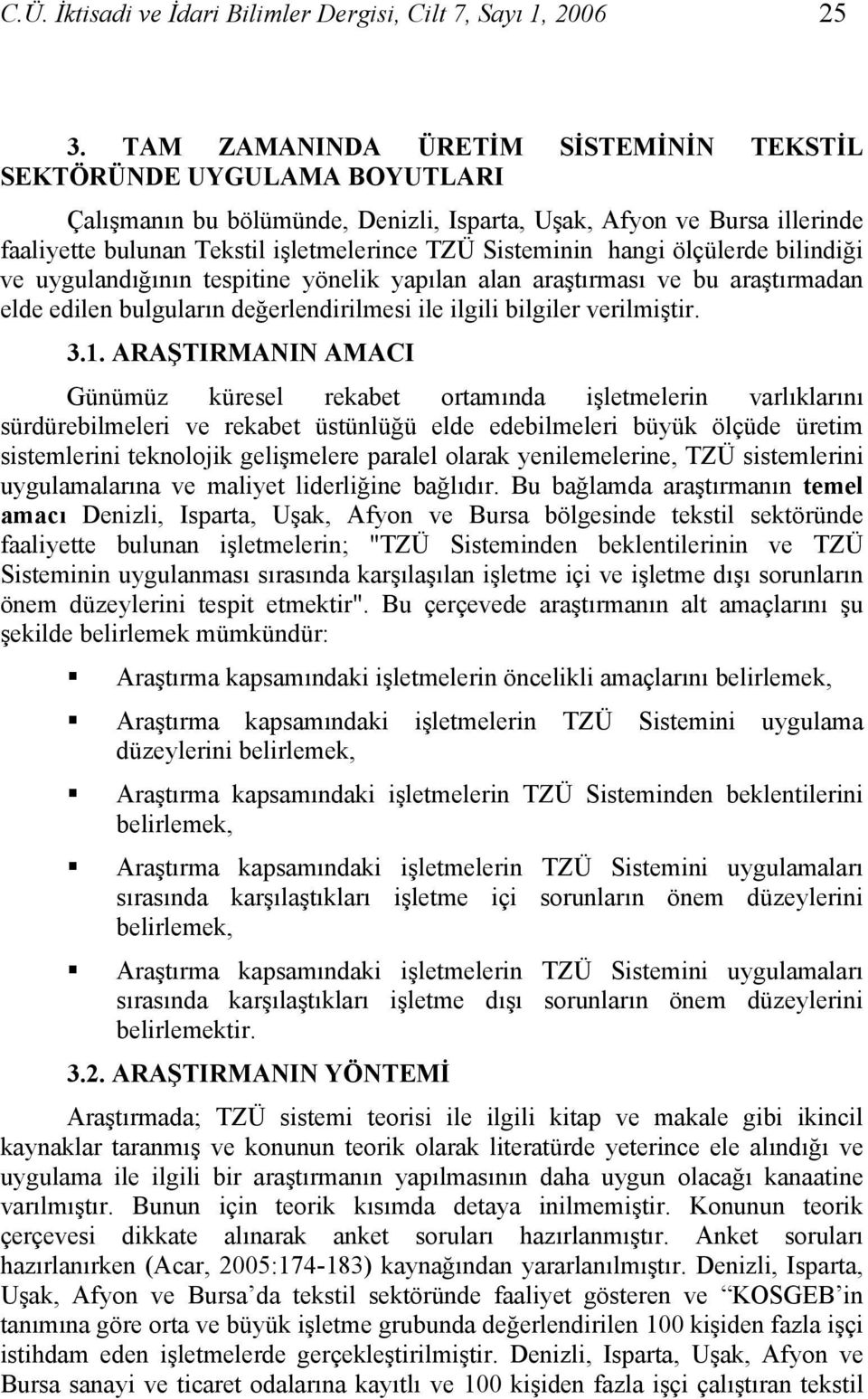 Sisteminin hangi ölçülerde bilindiği ve uygulandığının tespitine yönelik yapılan alan araştırması ve bu araştırmadan elde edilen bulguların değerlendirilmesi ile ilgili bilgiler verilmiştir. 3.1.