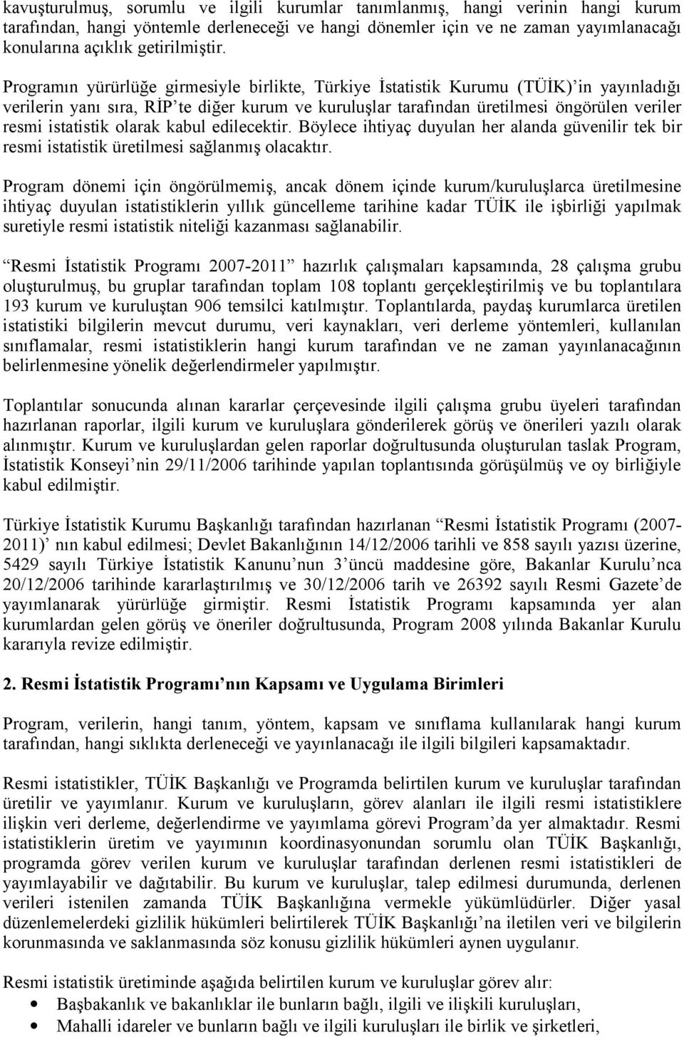 Programın yürürlüğe girmesiyle birlikte, Türkiye İstatistik Kurumu () in yayınladığı verilerin yanı sıra, RİP te diğer kurum ve kuruluşlar tarafından üretilmesi öngörülen veriler resmi istatistik