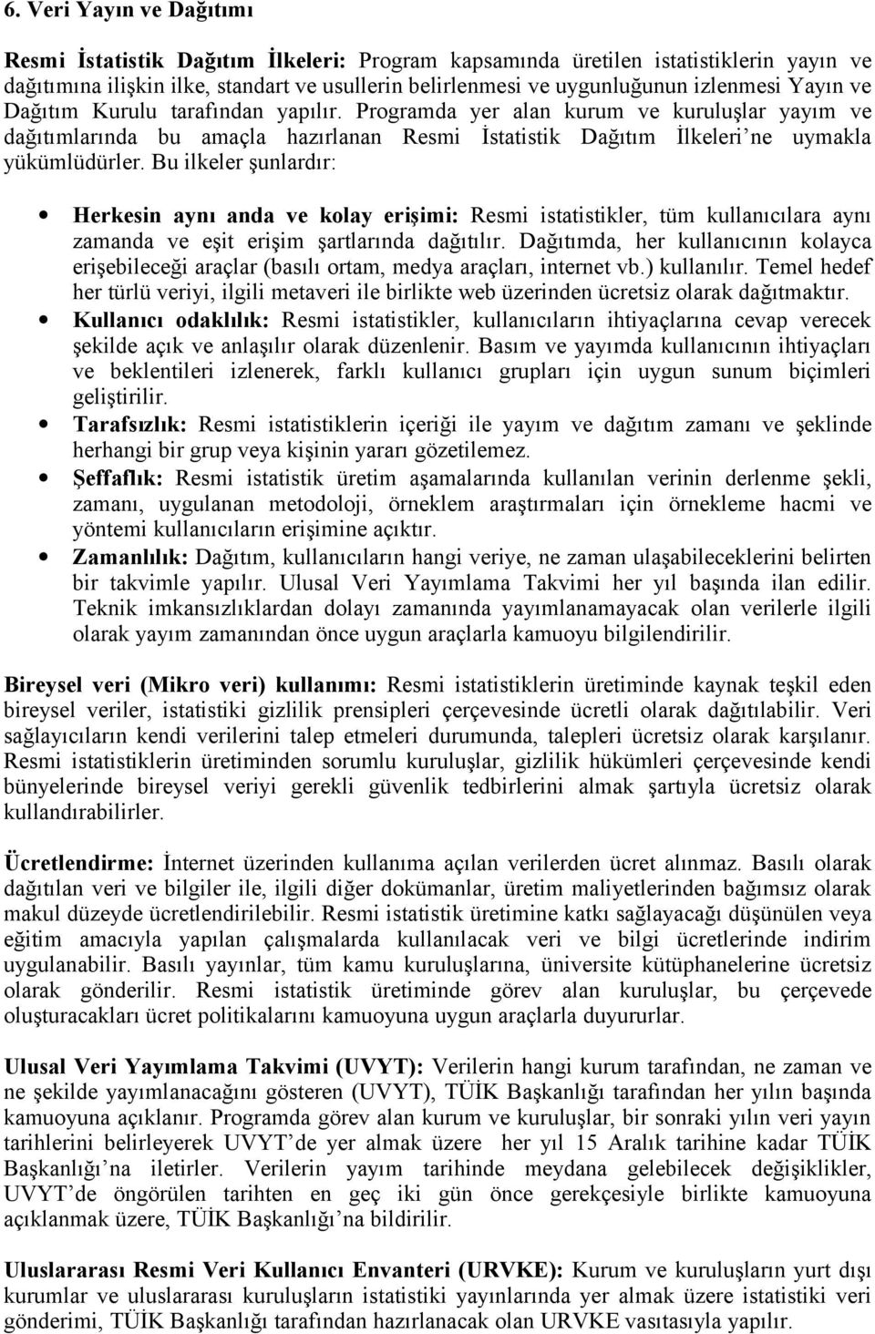 Bu ilkeler şunlardır: Herkesin aynı anda ve kolay erişimi: Resmi istatistikler, tüm kullanıcılara aynı zamanda ve eşit erişim şartlarında dağıtılır.