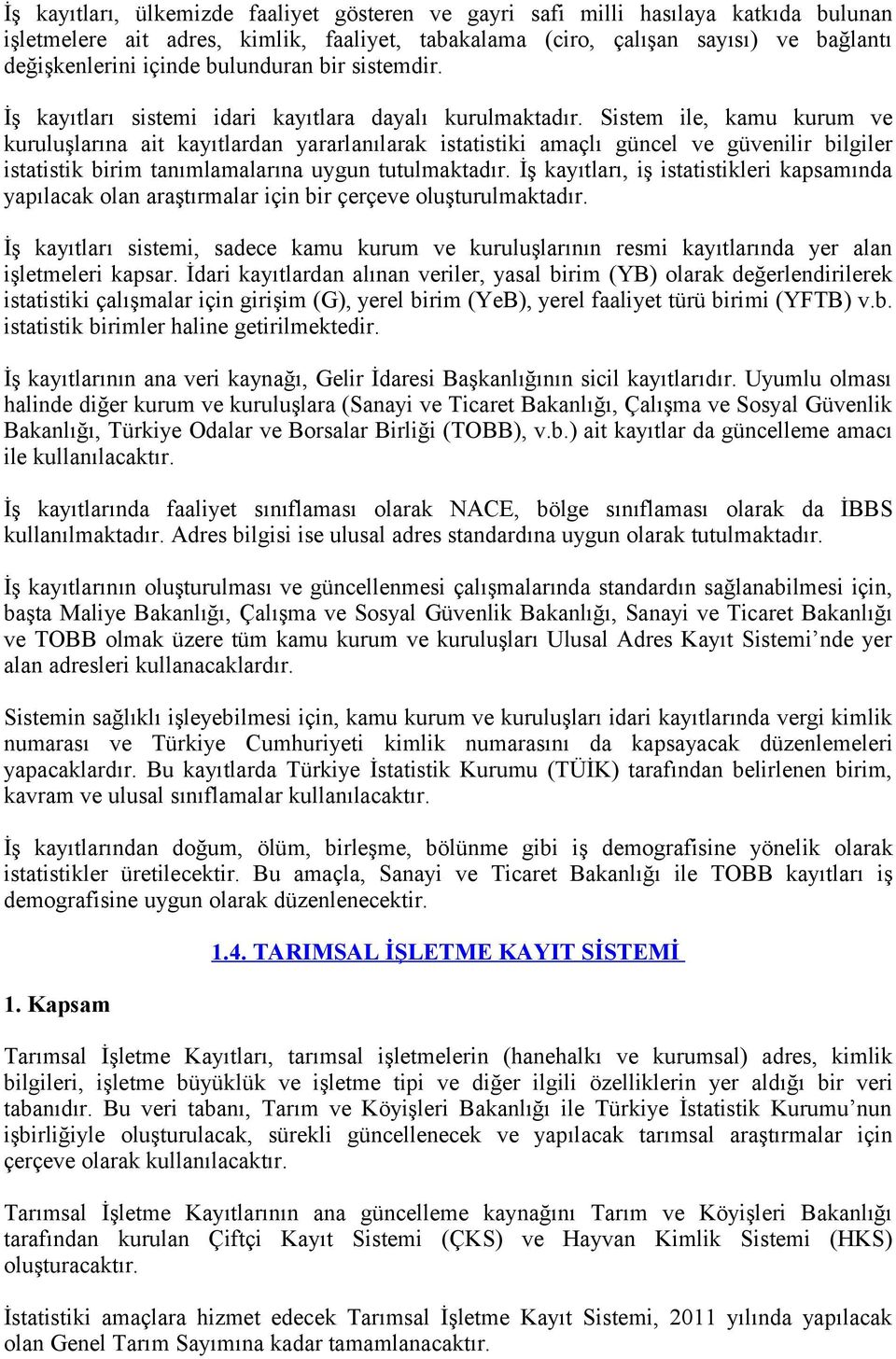 Sistem ile, kamu kurum ve kuruluşlarına ait kayıtlardan yararlanılarak istatistiki amaçlı güncel ve güvenilir bilgiler istatistik birim tanımlamalarına uygun tutulmaktadır.