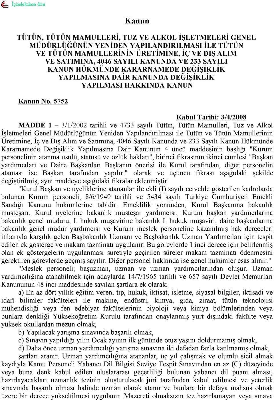 5752 Kabul Tarihi: 3/4/2008 MADDE 1 3/1/2002 tarihli ve 4733 sayılı Tütün, Tütün Mamulleri, Tuz ve Alkol İşletmeleri Genel Müdürlüğünün Yeniden Yapılandırılması ile Tütün ve Tütün Mamullerinin