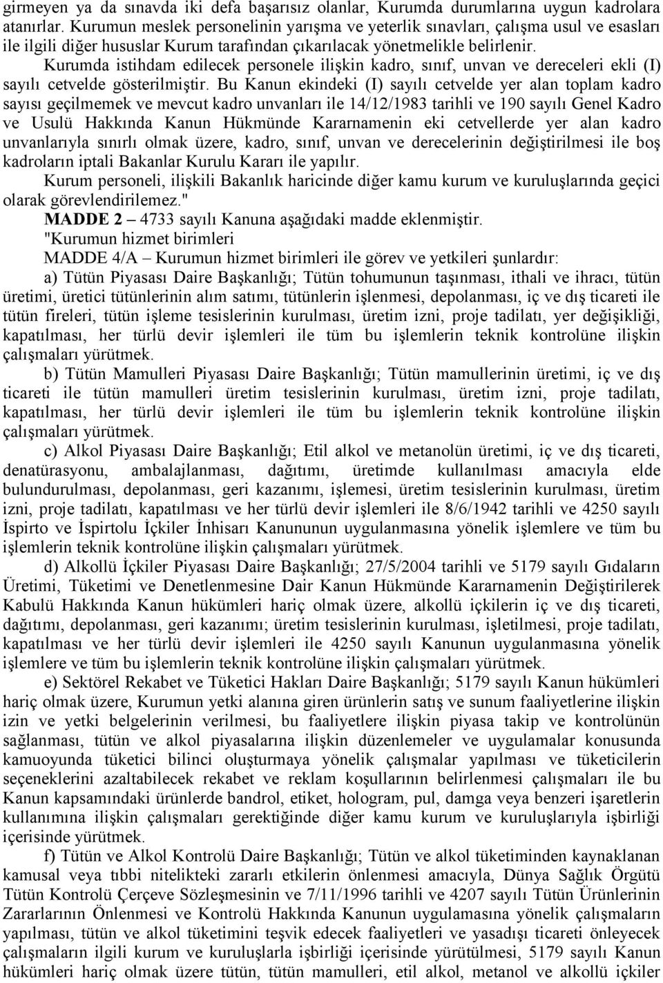 Kurumda istihdam edilecek personele ilişkin kadro, sınıf, unvan ve dereceleri ekli (I) sayılı cetvelde gösterilmiştir.