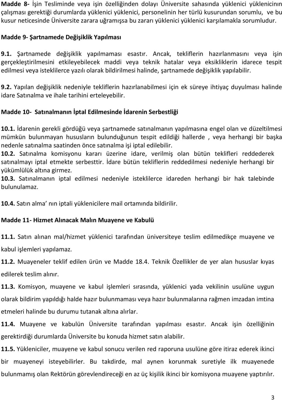 Ancak, tekliflerin hazırlanmasını veya işin gerçekleştirilmesini etkileyebilecek maddi veya teknik hatalar veya eksikliklerin idarece tespit edilmesi veya isteklilerce yazılı olarak bildirilmesi