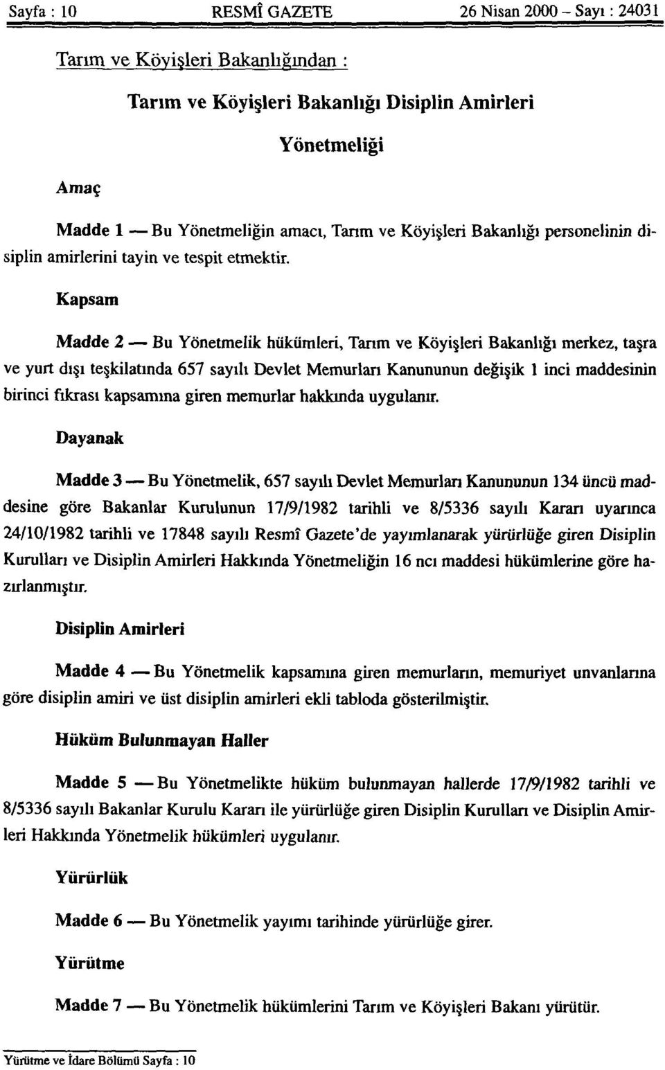 Kapsam Madde 2 Bu Yönetmelik hükümleri, Tarım ve Köyişleri Bakanlığı merkez, taşra ve yurt dışı teşkilatında 657 sayılı Devlet Memurları Kanununun değişik 1 inci maddesinin birinci fıkrası kapsamına