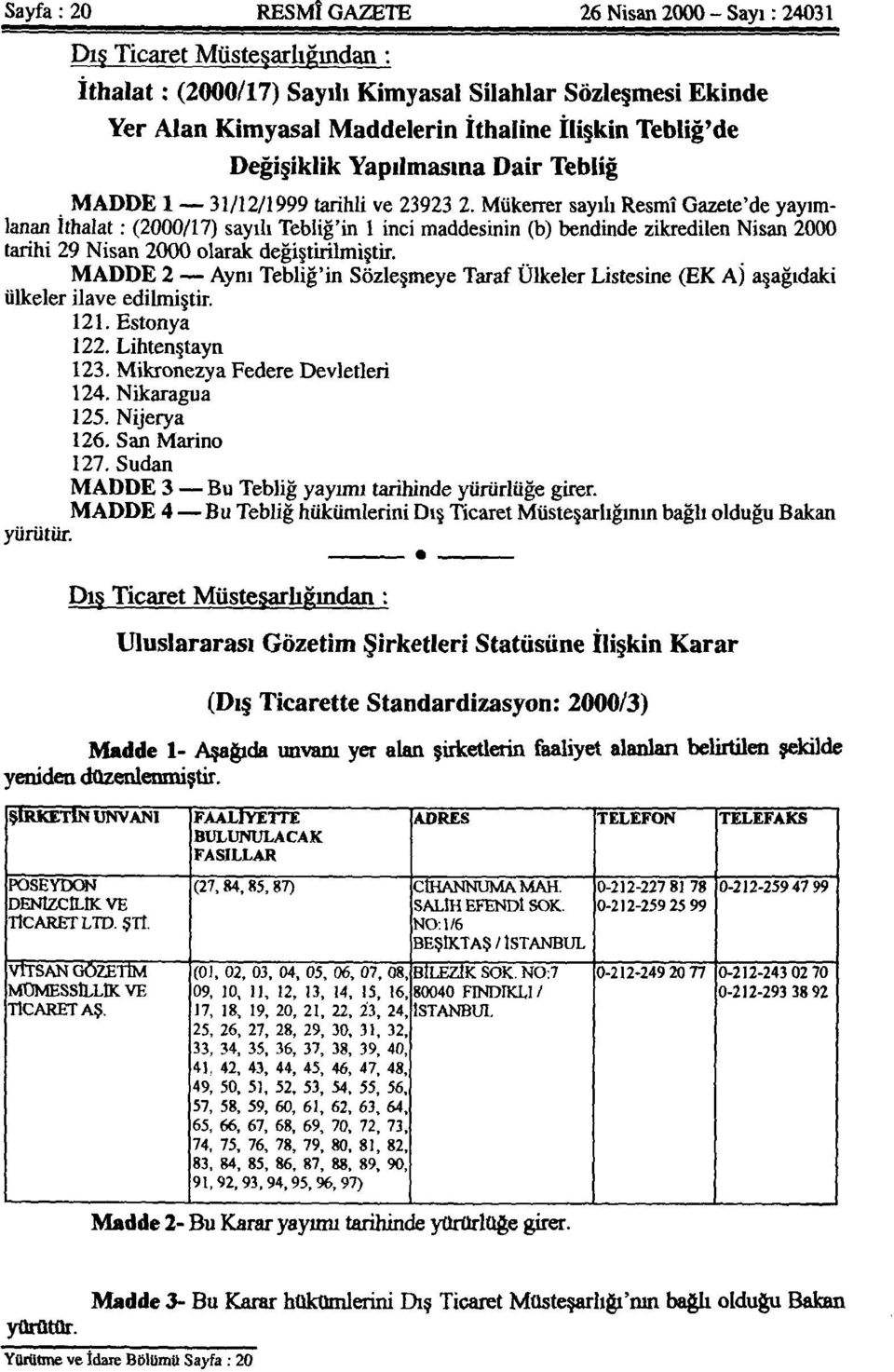 Mükerrer sayılı Resmî Gazete'de yayımlanan İthalat: (2000/17) sayılı Tebliğ'in 1 inci maddesinin (b) bendinde zikredilen Nisan 2000 tarihi 29 Nisan 2000 olarak değiştirilmiştir.