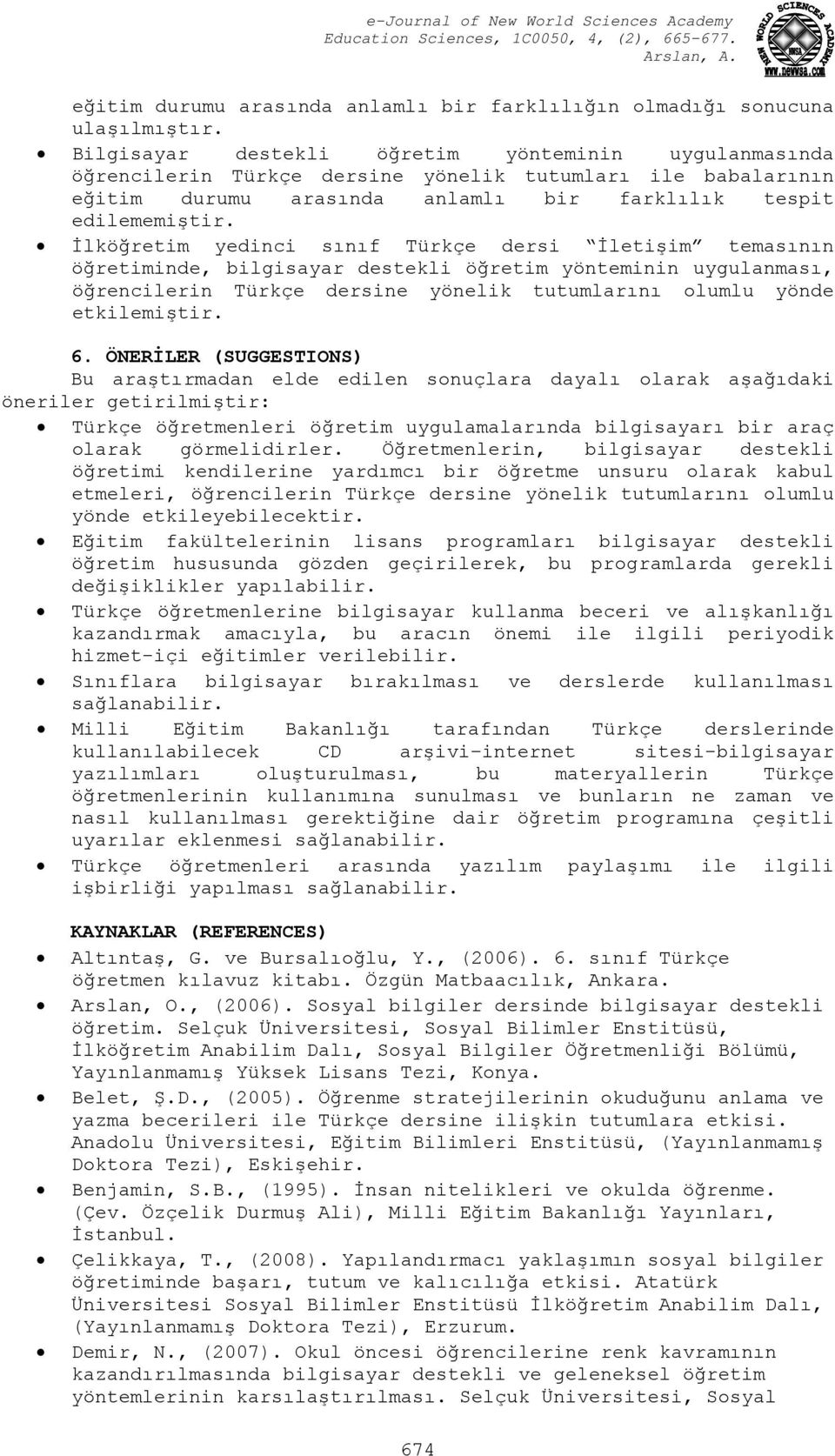 İlköğretim yedinci sınıf Türkçe dersi İletişim temasının öğretiminde, bilgisayar destekli öğretim yönteminin uygulanması, öğrencilerin Türkçe dersine yönelik tutumlarını olumlu yönde etkilemiştir. 6.