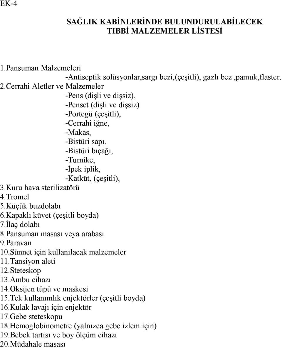 3.Kuru hava sterilizatörü 4.Tromel 5.Küçük buzdolabı 6.Kapaklı küvet (çeşitli boyda) 7.İlaç dolabı 8.Pansuman masası veya arabası 9.Paravan 10.Sünnet için kullanılacak malzemeler 11.Tansiyon aleti 12.