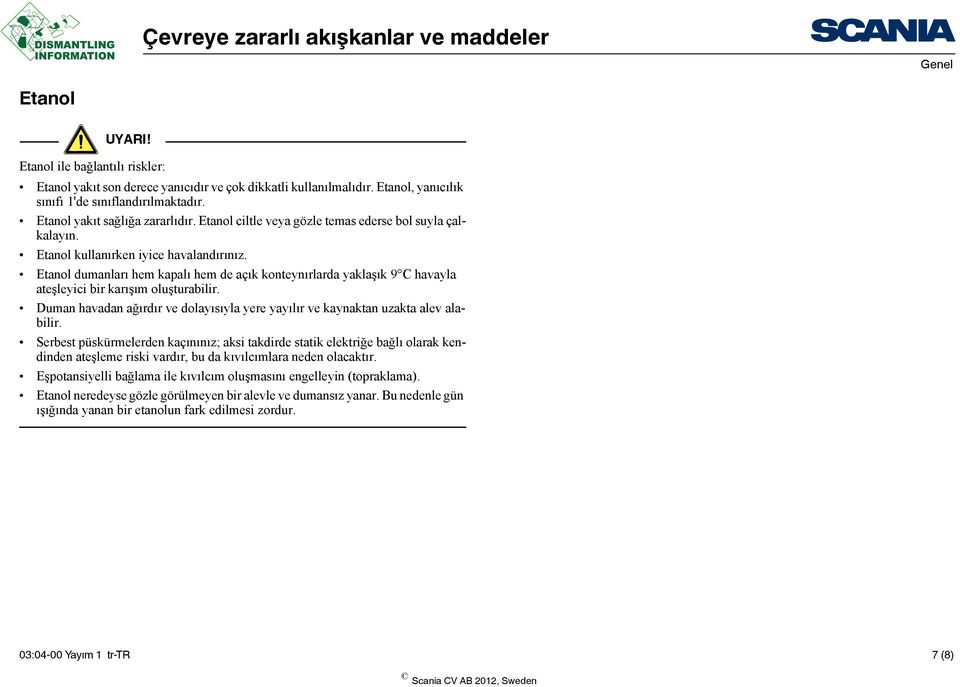 Etanol dumanları hem kapalı hem de açık konteynırlarda yaklaşık 9 C havayla ateşleyici bir karışım oluşturabilir. Duman havadan ağırdır ve dolayısıyla yere yayılır ve kaynaktan uzakta alev alabilir.