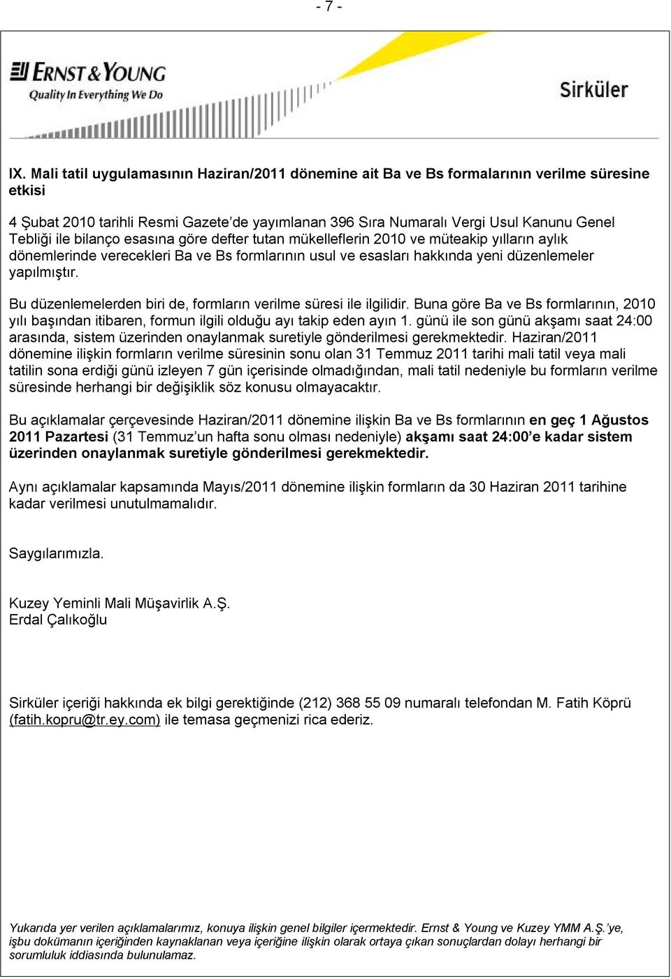 bilanço esasına göre defter tutan mükelleflerin 2010 ve müteakip yılların aylık dönemlerinde verecekleri Ba ve Bs formlarının usul ve esasları hakkında yeni düzenlemeler yapılmıştır.