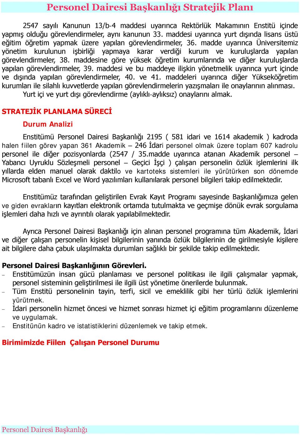 madde uyarınca Üniversitemiz yönetim kurulunun işbirliği yapmaya karar verdiği kurum ve kuruluşlarda yapılan görevlendirmeler, 38.