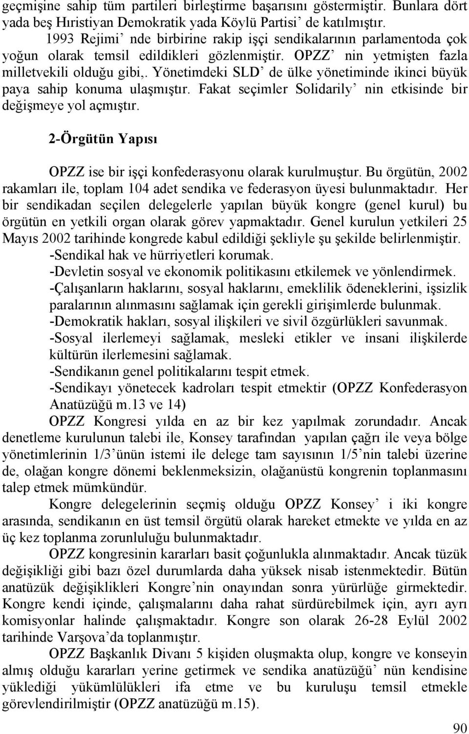 Yönetimdeki SLD de ülke yönetiminde ikinci büyük paya sahip konuma ulaşmıştır. Fakat seçimler Solidarily nin etkisinde bir değişmeye yol açmıştır.