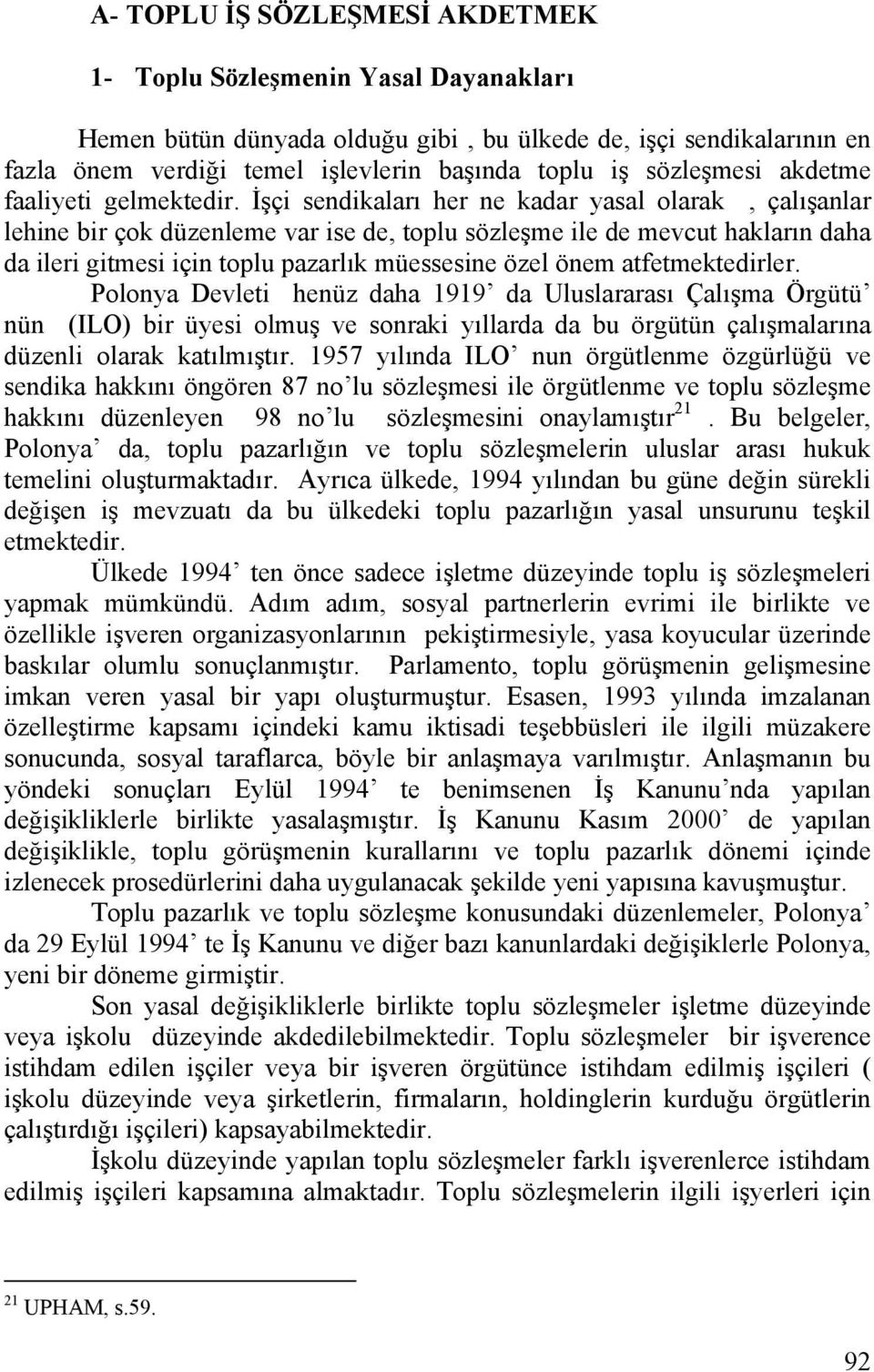 İşçi sendikaları her ne kadar yasal olarak, çalışanlar lehine bir çok düzenleme var ise de, toplu sözleşme ile de mevcut hakların daha da ileri gitmesi için toplu pazarlık müessesine özel önem