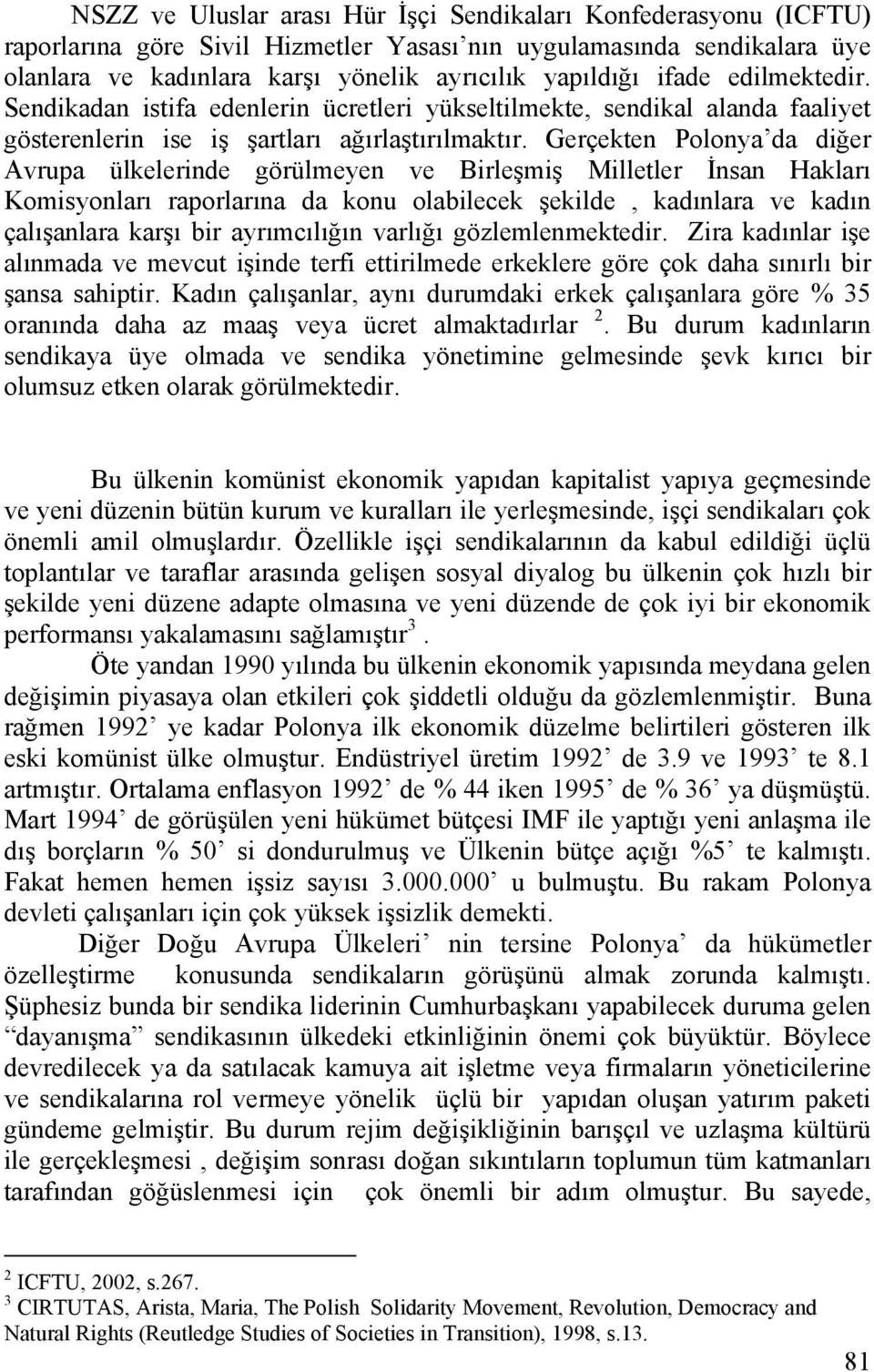 Gerçekten Polonya da diğer Avrupa ülkelerinde görülmeyen ve Birleşmiş Milletler İnsan Hakları Komisyonları raporlarına da konu olabilecek şekilde, kadınlara ve kadın çalışanlara karşı bir