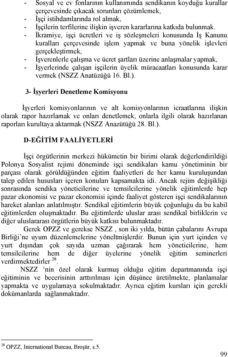 - İkramiye, işçi ücretleri ve iş sözleşmeleri konusunda İş Kanunu kuralları çerçevesinde işlem yapmak ve buna yönelik işlevleri gerçekleştirmek, - İşverenlerle çalışma ve ücret şartları üzerine