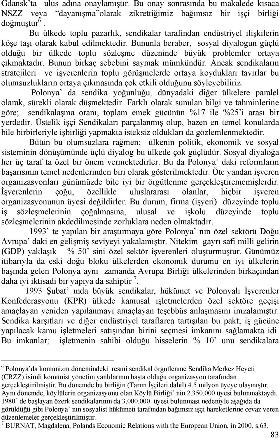 Bununla beraber, sosyal diyalogun güçlü olduğu bir ülkede toplu sözleşme düzeninde büyük problemler ortaya çıkmaktadır. Bunun birkaç sebebini saymak mümkündür.