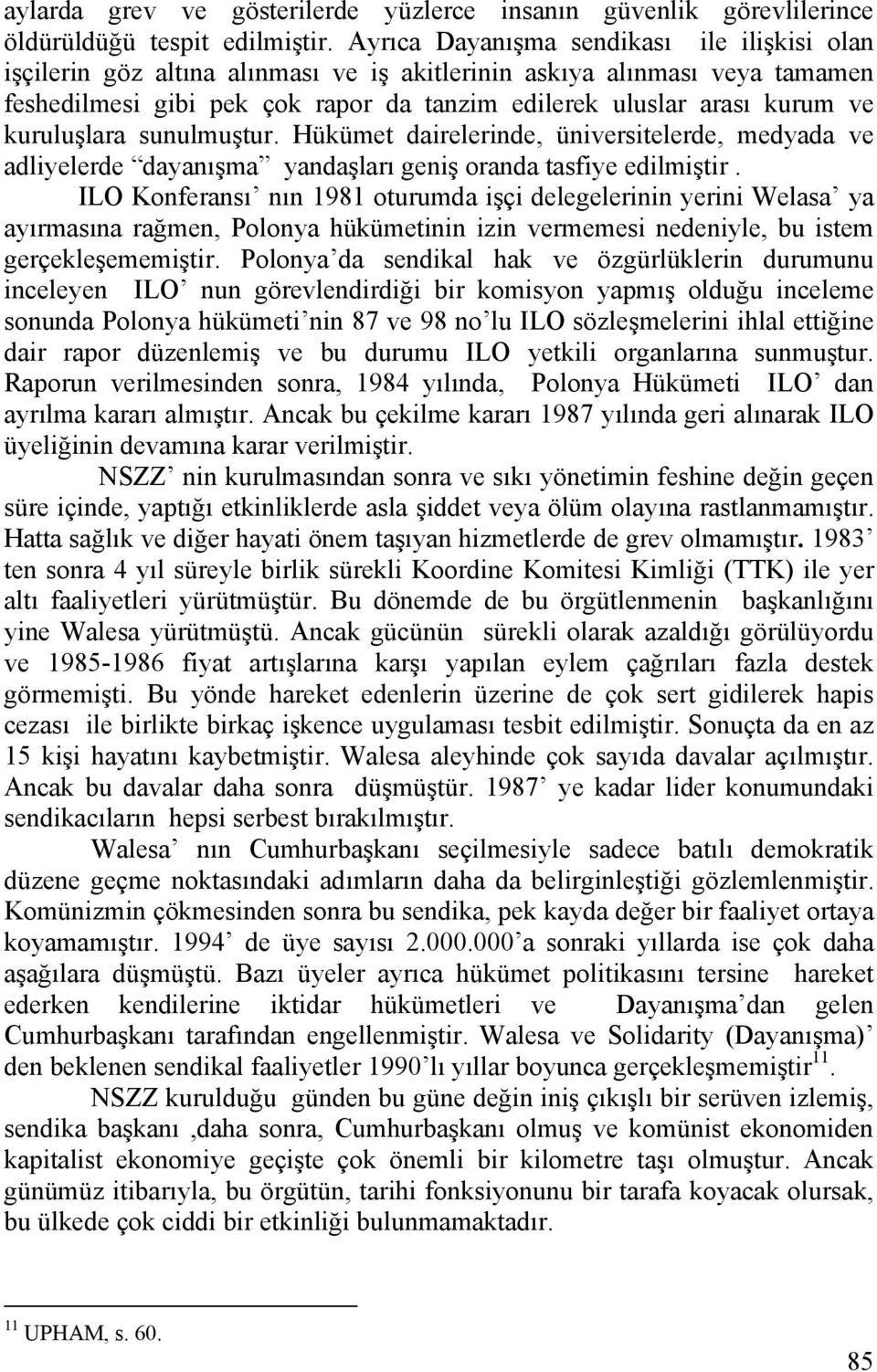 kuruluşlara sunulmuştur. Hükümet dairelerinde, üniversitelerde, medyada ve adliyelerde dayanışma yandaşları geniş oranda tasfiye edilmiştir.