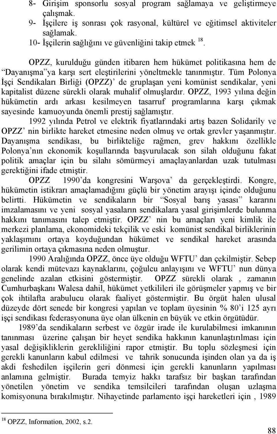 Tüm Polonya İşçi Sendikaları Birliği (OPZZ) de gruplaşan yeni komünist sendikalar, yeni kapitalist düzene sürekli olarak muhalif olmuşlardır.