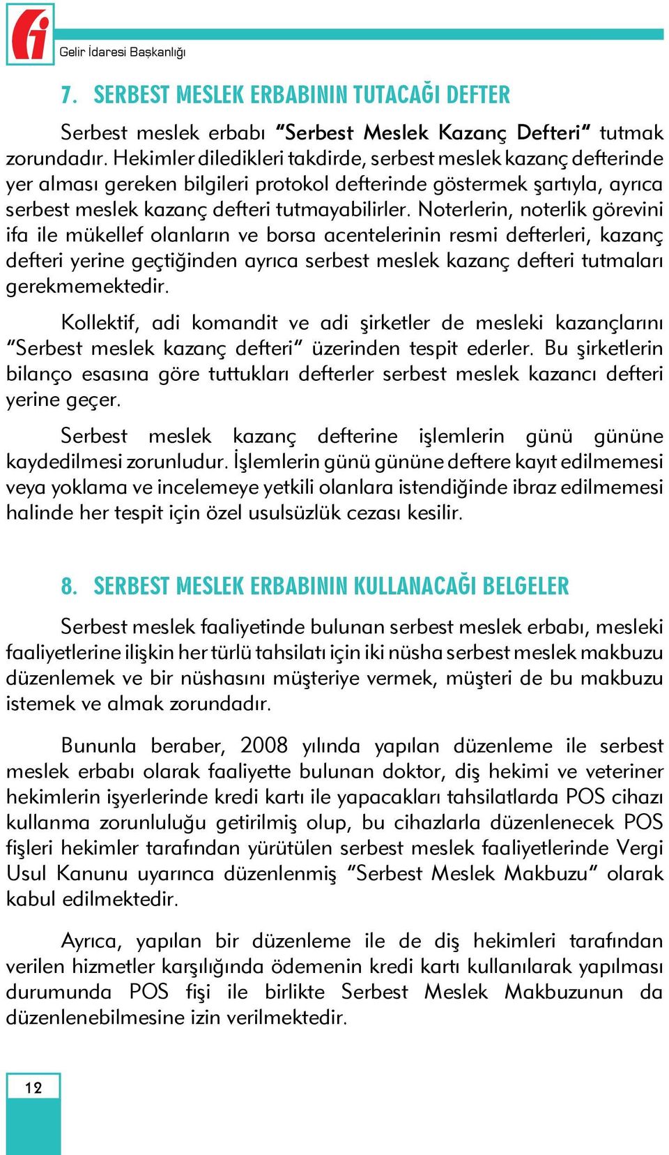 Noterlerin, noterlik görevini ifa ile mükellef olanların ve borsa acentelerinin resmi defterleri, kazanç defteri yerine geçtiğinden ayrıca serbest meslek kazanç defteri tutmaları gerekmemektedir.