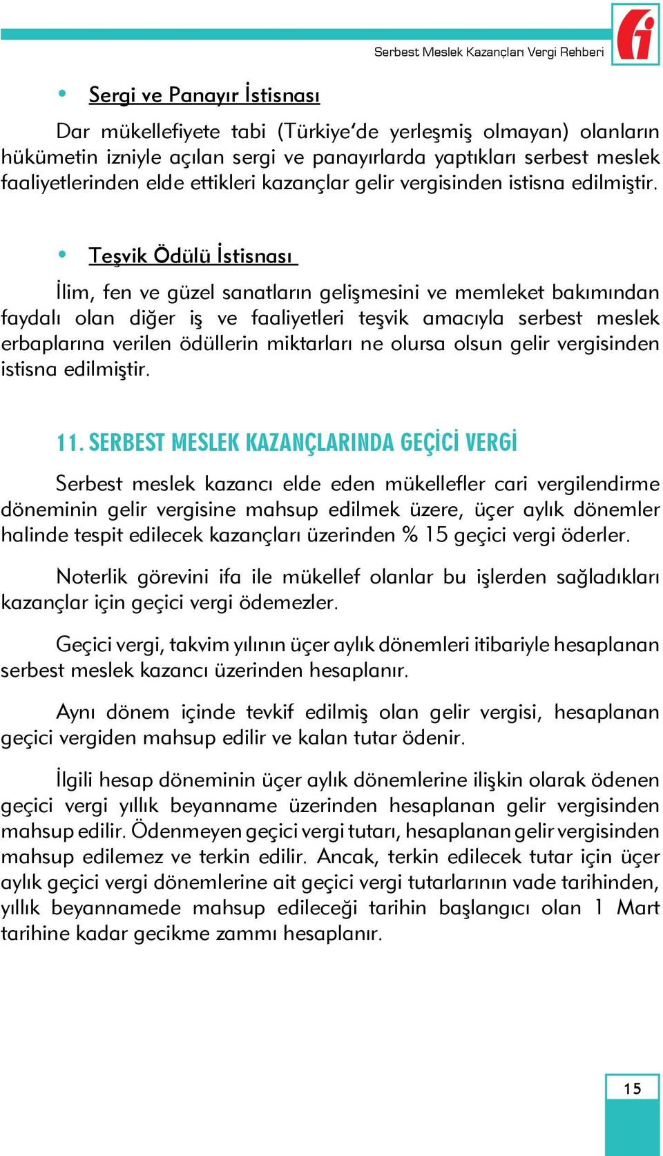 Teşvik Ödülü İstisnası İlim, fen ve güzel sanatların gelişmesini ve memleket bakımından faydalı olan diğer iş ve faaliyetleri teşvik amacıyla serbest meslek erbaplarına verilen ödüllerin miktarları