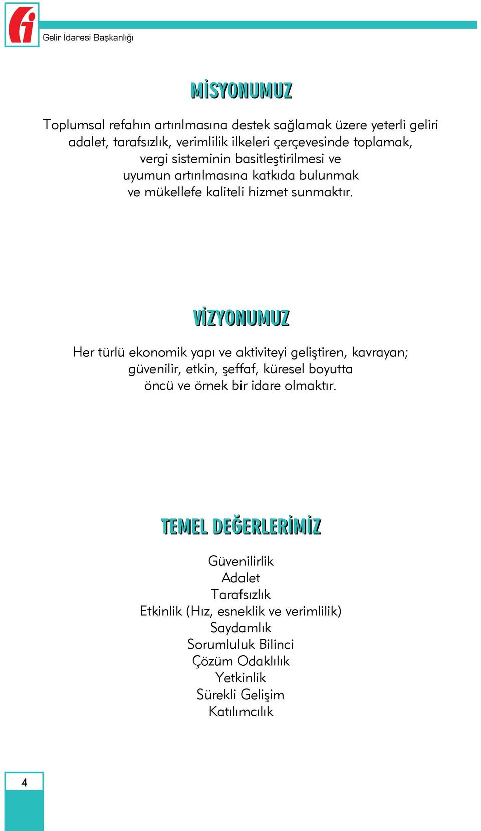 VİZYONUMUZ Her türlü ekonomik yapı ve aktiviteyi geliştiren, kavrayan; güvenilir, etkin, şeffaf, küresel boyutta öncü ve örnek bir idare olmaktır.