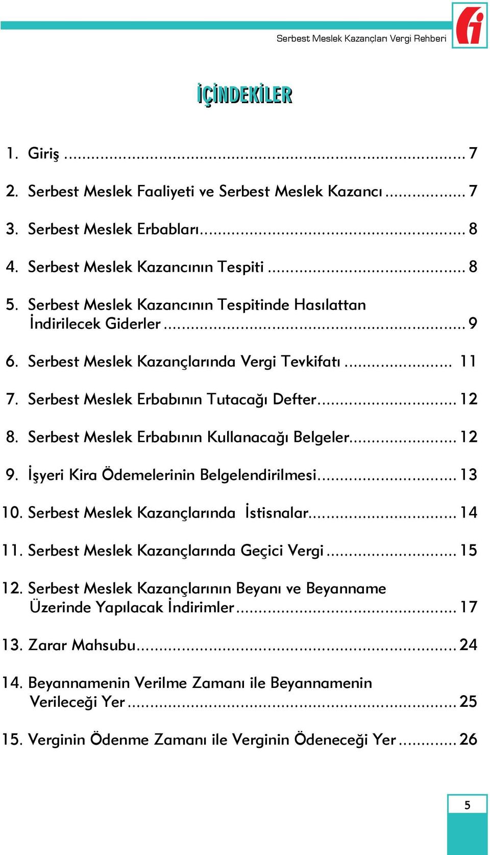 Serbest Meslek Erbabının Kullanacağı Belgeler... 12 9. İşyeri Kira Ödemelerinin Belgelendirilmesi... 13 10. Serbest Meslek Kazançlarında İstisnalar... 14 11. Serbest Meslek Kazançlarında Geçici Vergi.