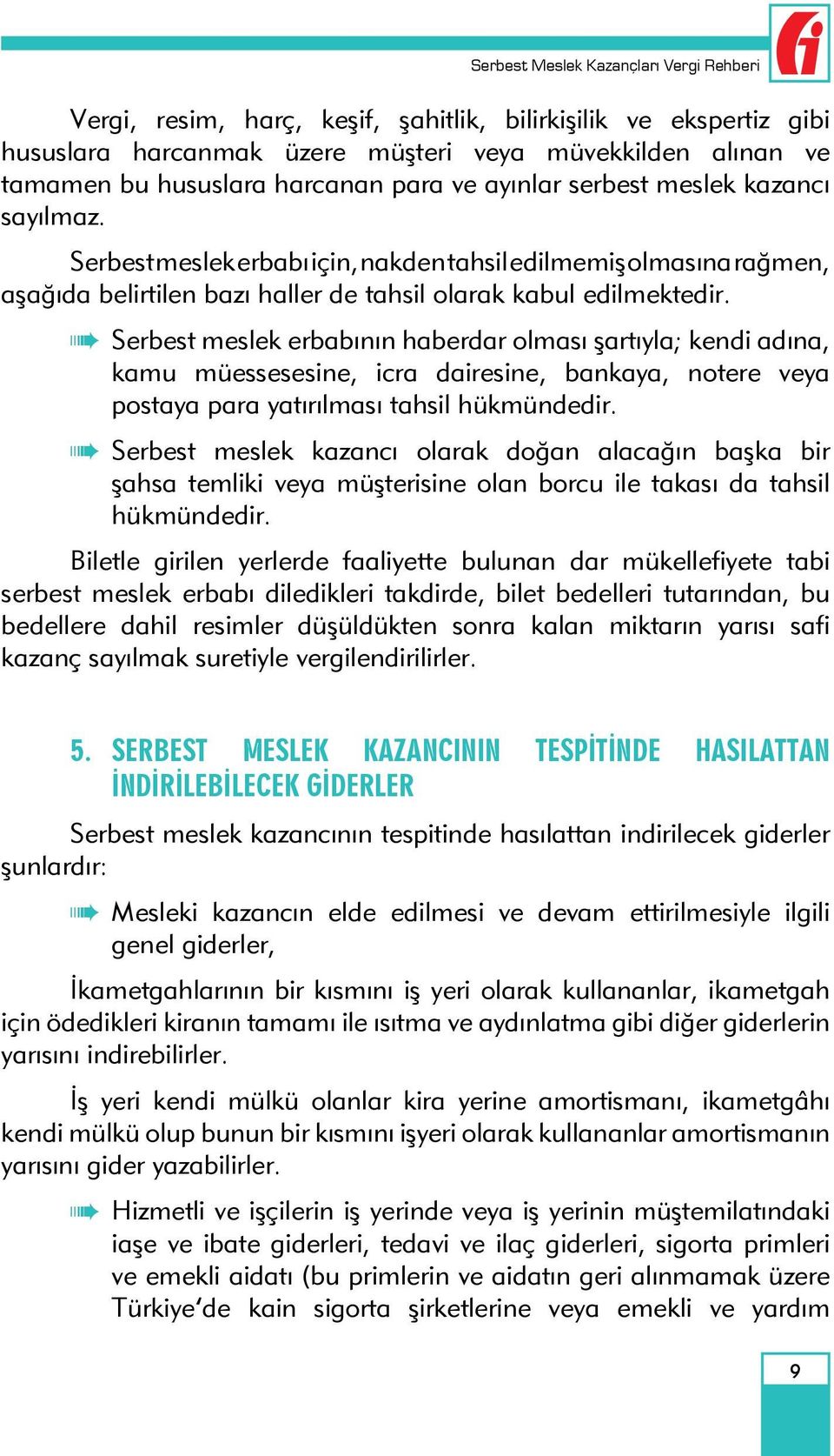 Serbest meslek erbabının haberdar olması şartıyla; kendi adına, kamu müessesesine, icra dairesine, bankaya, notere veya postaya para yatırılması tahsil hükmündedir.