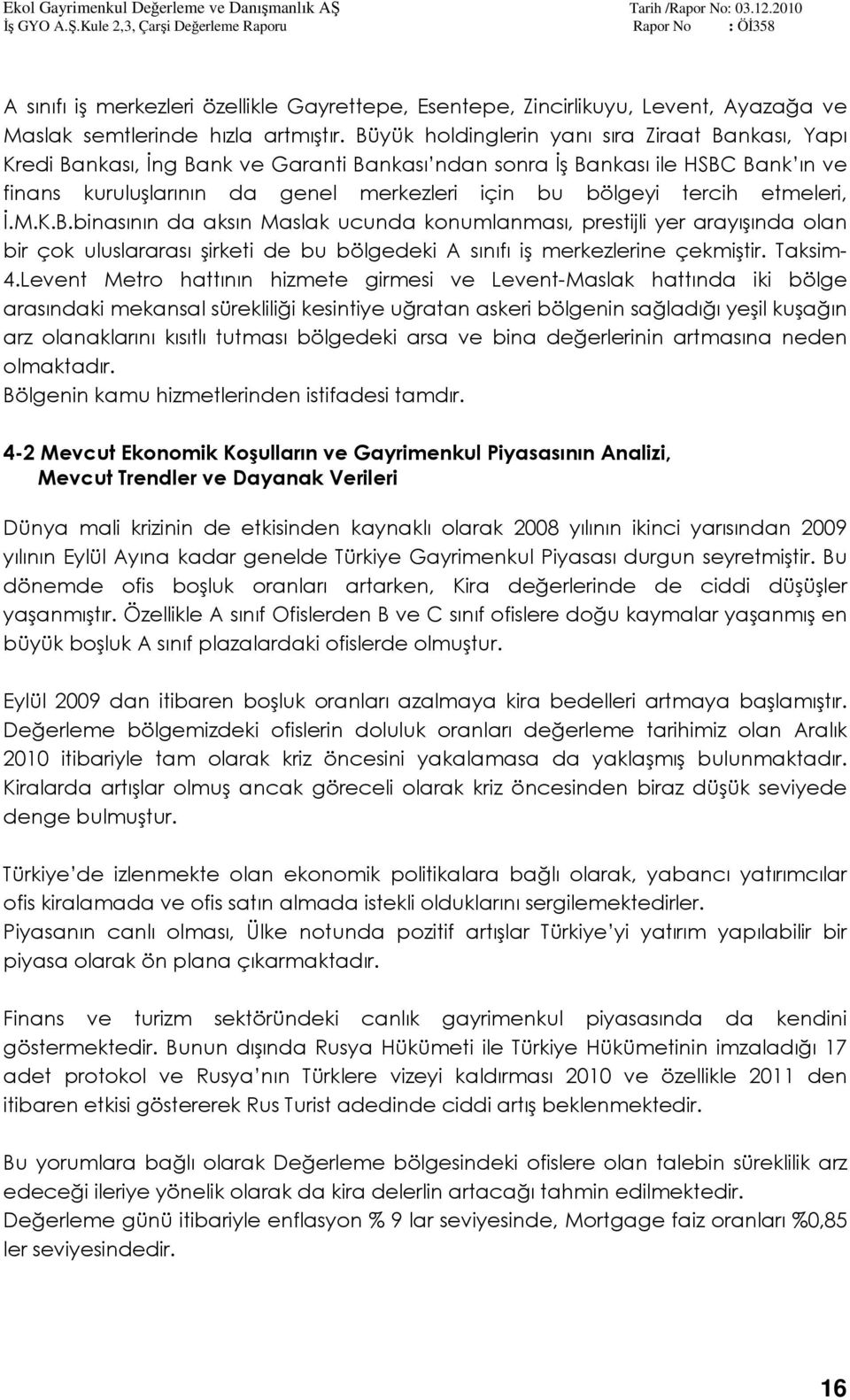 etmeleri, İ.M.K.B.binasının da aksın Maslak ucunda konumlanması, prestijli yer arayışında olan bir çok uluslararası şirketi de bu bölgedeki A sınıfı iş merkezlerine çekmiştir. Taksim- 4.