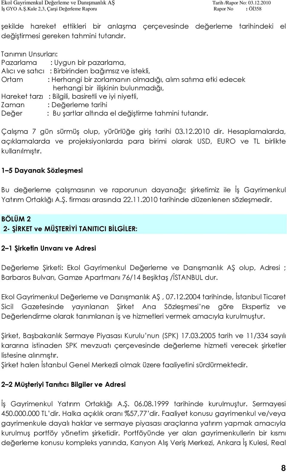 bulunmadığı, Hareket tarzı : Bilgili, basiretli ve iyi niyetli, Zaman : Değerleme tarihi Değer : Bu şartlar altında el değiştirme tahmini tutarıdır.