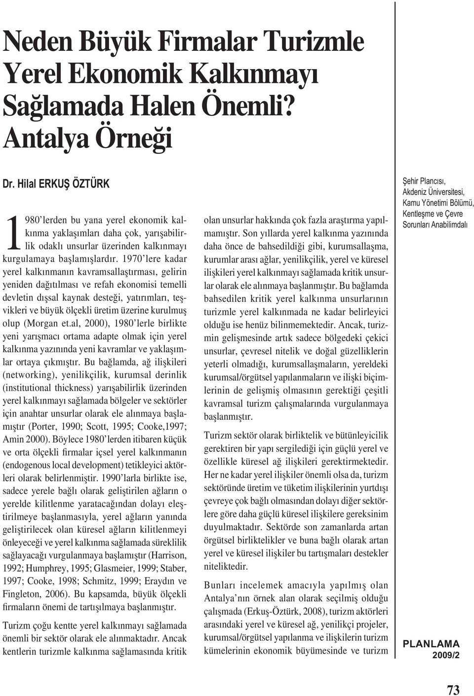 1970 lere kadar yerel kalkınmanın kavramsallaștırması, gelirin yeniden dağıtılması ve refah ekonomisi temelli devletin dıșsal kaynak desteği, yatırımları, teșvikleri ve büyük ölçekli üretim üzerine