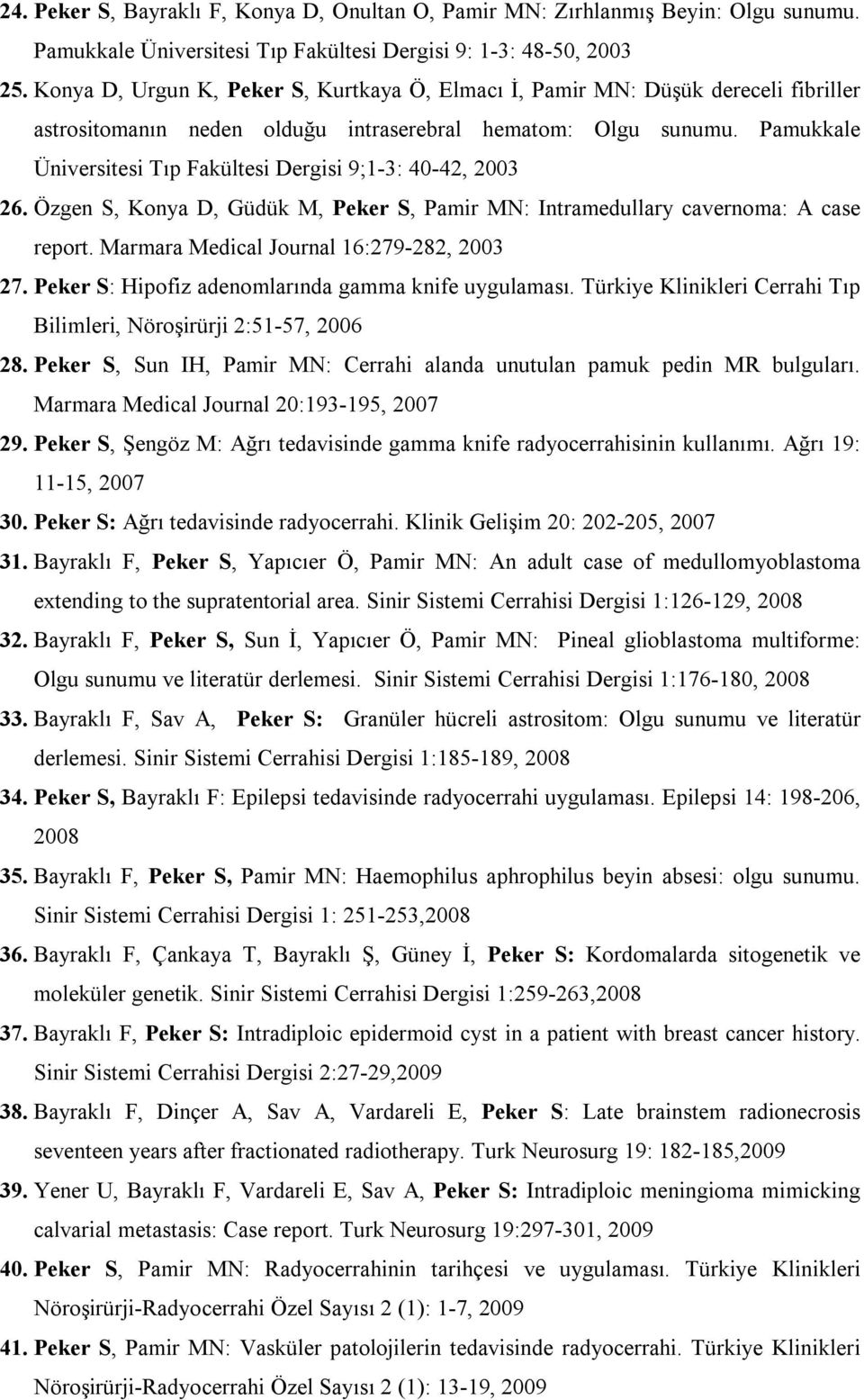 Pamukkale Üniversitesi Tıp Fakültesi Dergisi 9;1-3: 40-42, 2003 26. Özgen S, Konya D, Güdük M, Peker S, Pamir MN: Intramedullary cavernoma: A case report. Marmara Medical Journal 16:279-282, 2003 27.