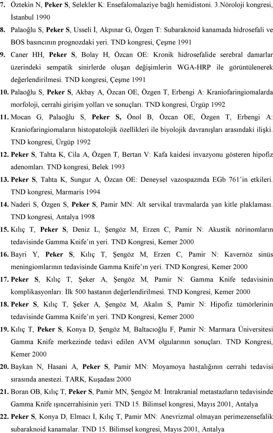 Caner HH, Peker S, Bolay H, Özcan OE: Kronik hidrosefalide serebral damarlar üzerindeki sempatik sinirlerde oluşan değişimlerin WGA-HRP ile görüntülenerek değerlendirilmesi.