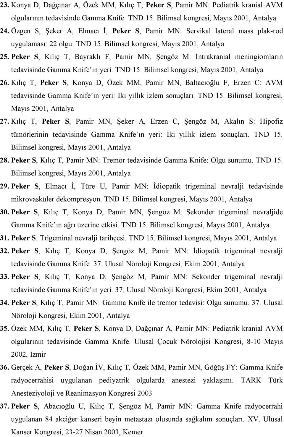 Peker S, Kılıç T, Bayraklı F, Pamir MN, Şengöz M: İntrakranial meningiomların tedavisinde Gamma Knife ın yeri. TND 15. Bilimsel kongresi, Mayıs 2001, Antalya 26.