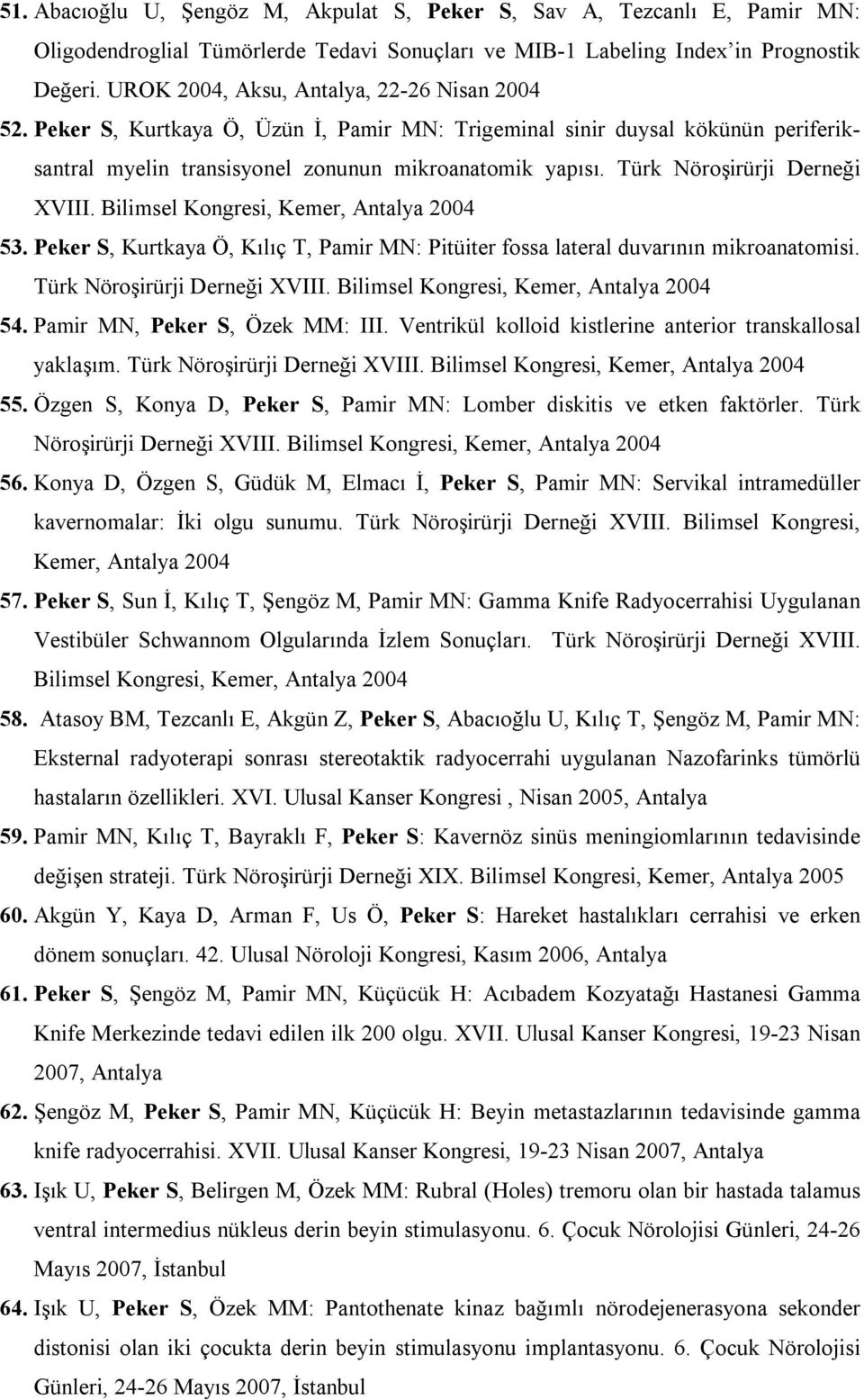 Türk Nöroşirürji Derneği XVIII. Bilimsel Kongresi, Kemer, Antalya 2004 53. Peker S, Kurtkaya Ö, Kılıç T, Pamir MN: Pitüiter fossa lateral duvarının mikroanatomisi. Türk Nöroşirürji Derneği XVIII.