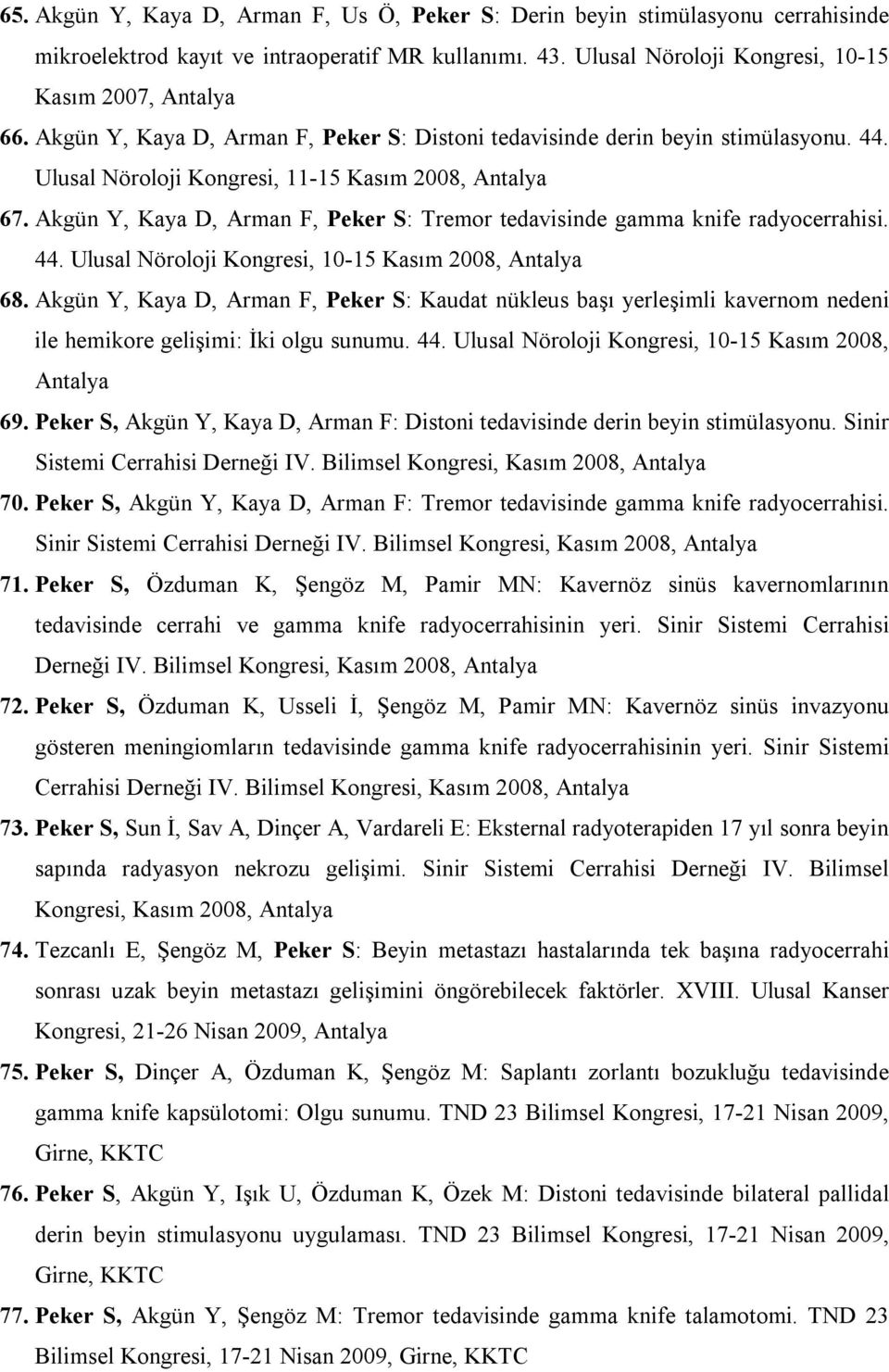 Akgün Y, Kaya D, Arman F, Peker S: Tremor tedavisinde gamma knife radyocerrahisi. 44. Ulusal Nöroloji Kongresi, 10-15 Kasım 2008, Antalya 68.