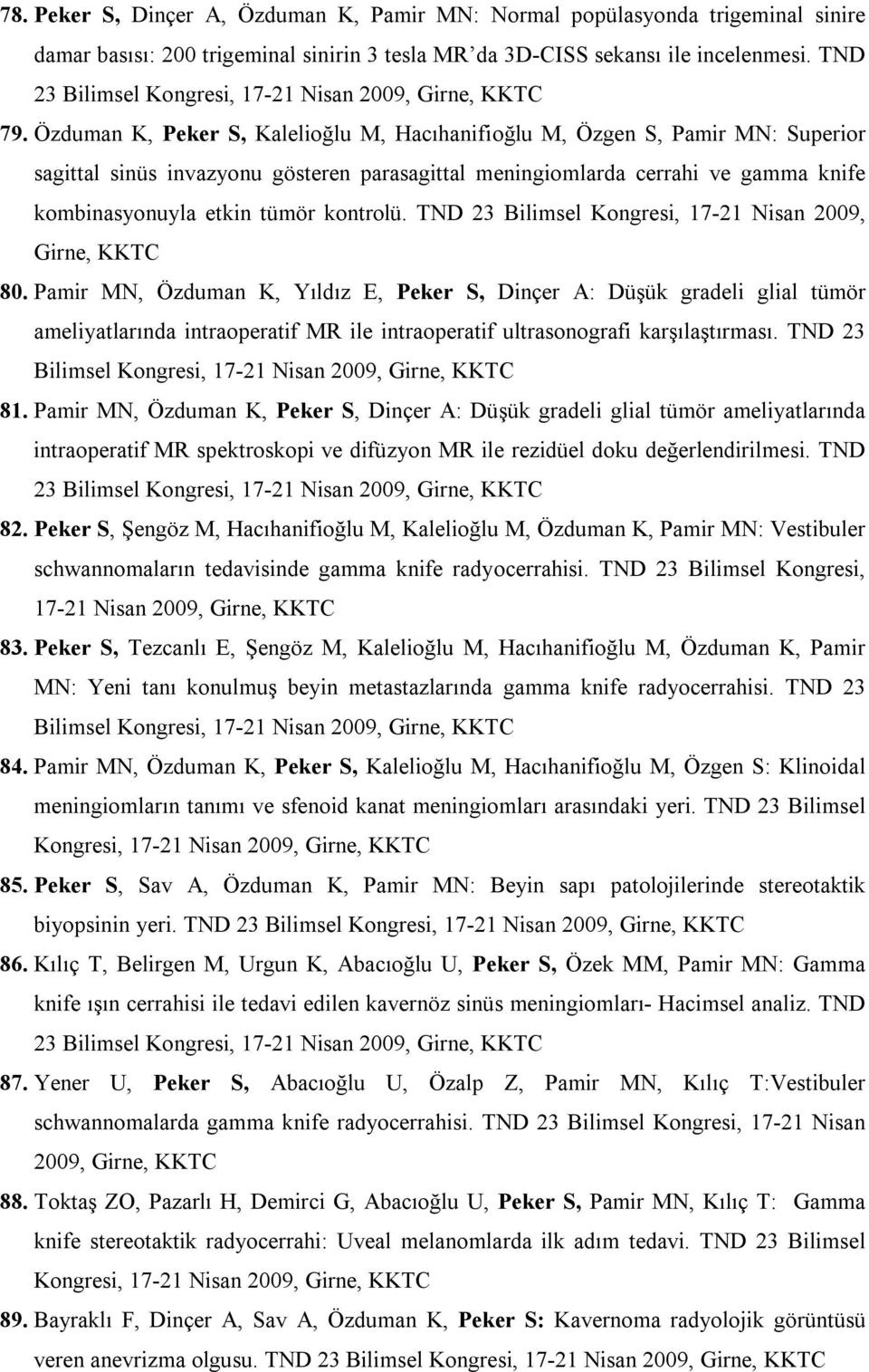 Özduman K, Peker S, Kalelioğlu M, Hacıhanifioğlu M, Özgen S, Pamir MN: Superior sagittal sinüs invazyonu gösteren parasagittal meningiomlarda cerrahi ve gamma knife kombinasyonuyla etkin tümör