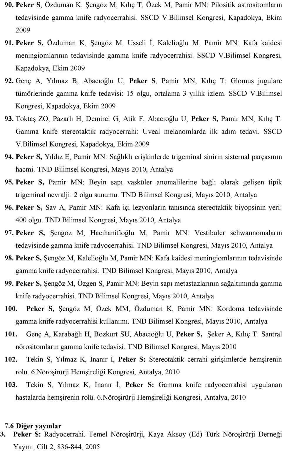 Genç A, Yılmaz B, Abacıoğlu U, Peker S, Pamir MN, Kılıç T: Glomus jugulare tümörlerinde gamma knife tedavisi: 15 olgu, ortalama 3 yıllık izlem. SSCD V.Bilimsel Kongresi, Kapadokya, Ekim 2009 93.