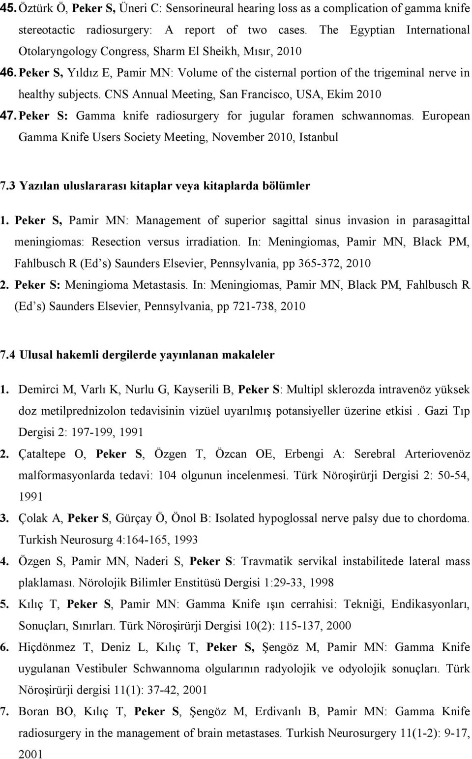 CNS Annual Meeting, San Francisco, USA, Ekim 2010 47. Peker S: Gamma knife radiosurgery for jugular foramen schwannomas. European Gamma Knife Users Society Meeting, November 2010, Istanbul 7.