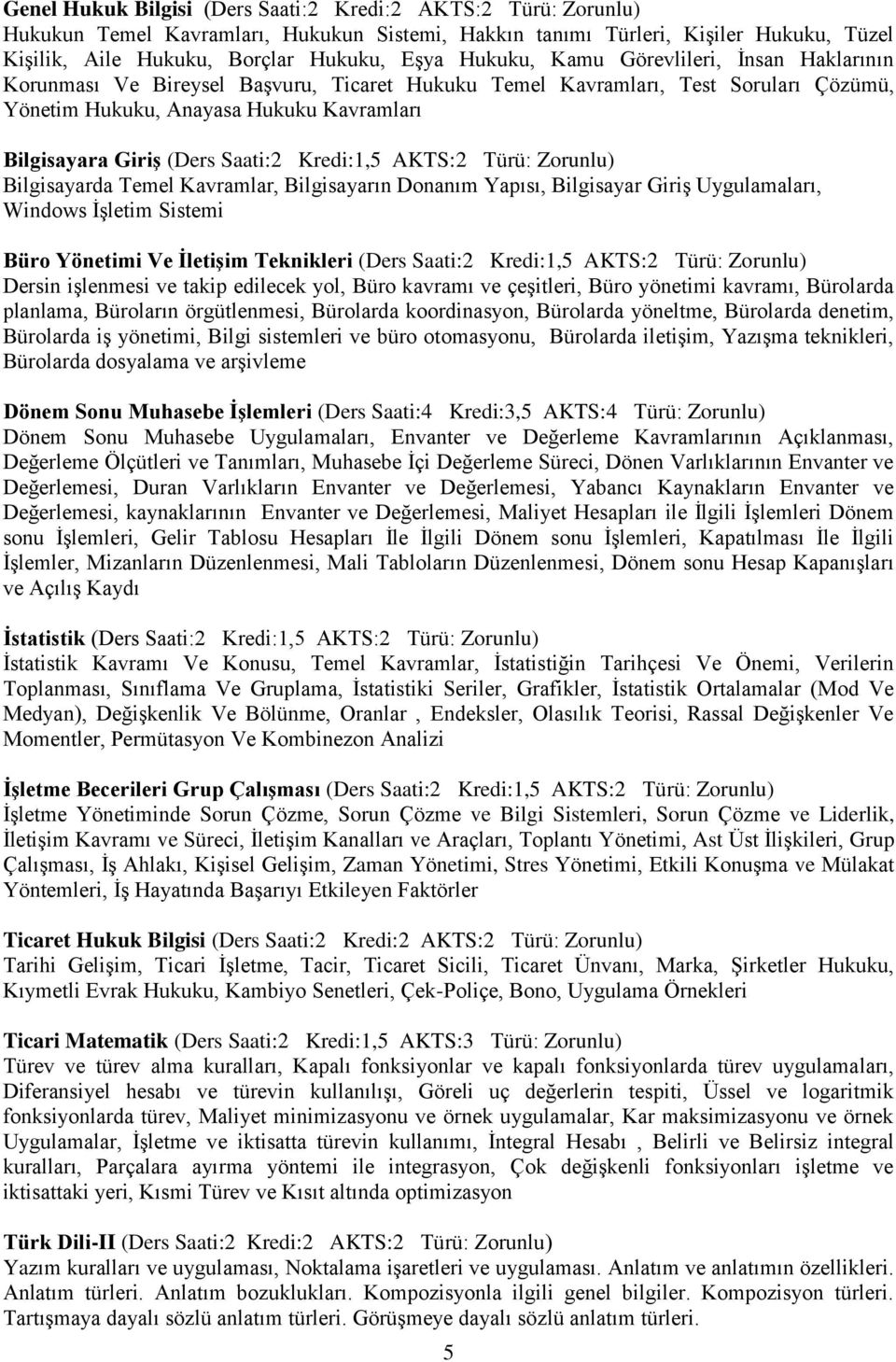 Saati:2 Kredi:1,5 AKTS:2 Türü: Zorunlu) Bilgisayarda Temel Kavramlar, Bilgisayarın Donanım Yapısı, Bilgisayar Giriş Uygulamaları, Windows İşletim Sistemi Büro Yönetimi Ve ĠletiĢim Teknikleri (Ders