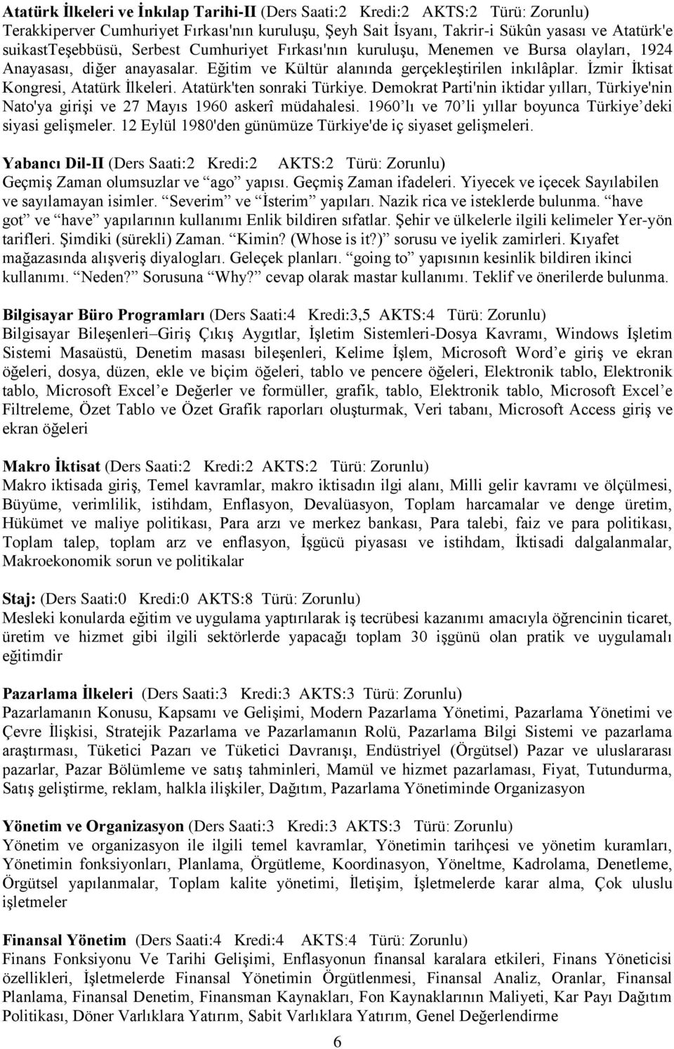 Atatürk'ten sonraki Türkiye. Demokrat Parti'nin iktidar yılları, Türkiye'nin Nato'ya girişi ve 27 Mayıs 1960 askerî müdahalesi. 1960 lı ve 70 li yıllar boyunca Türkiye deki siyasi gelişmeler.