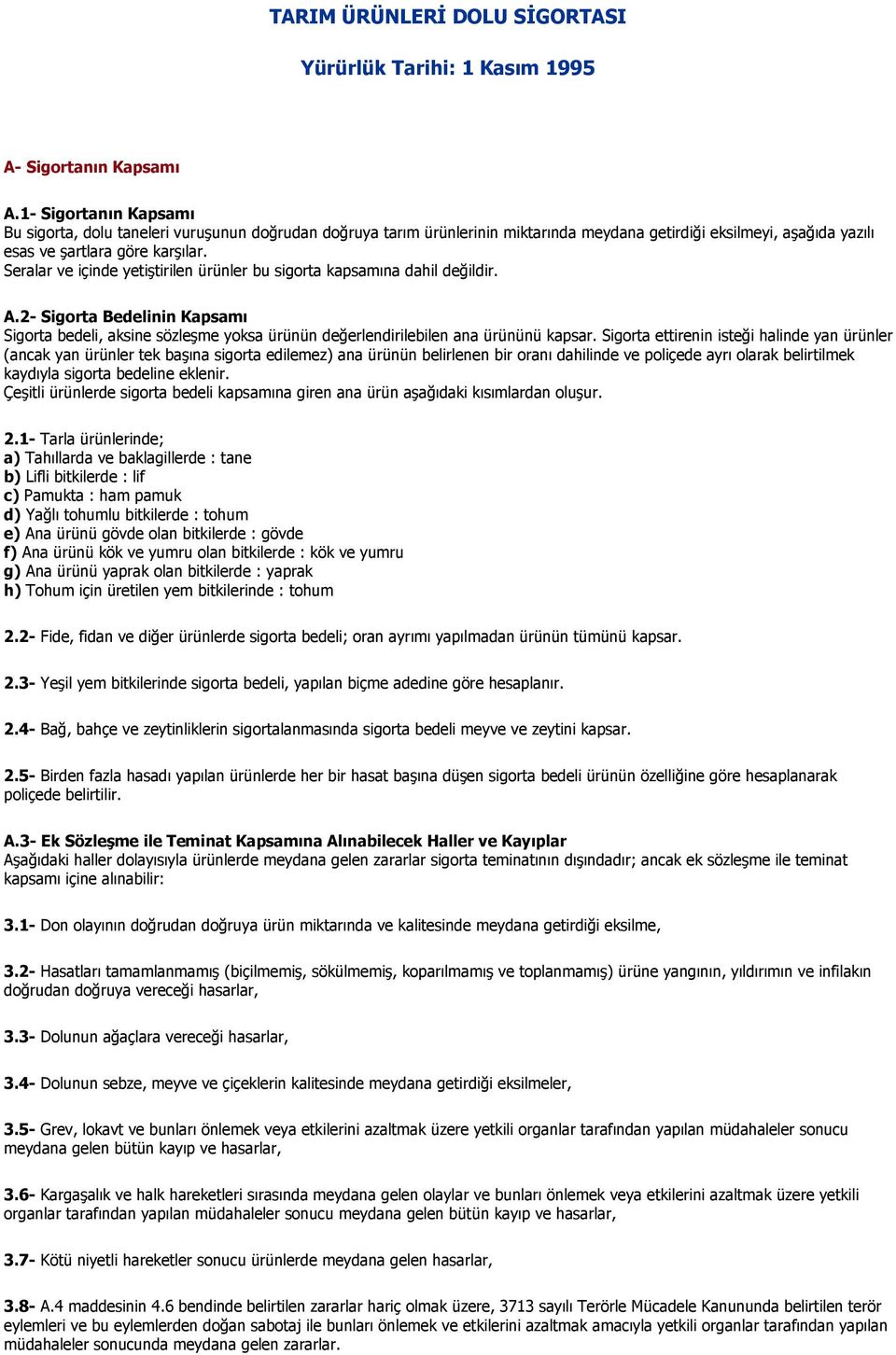 Seralar ve içinde yetiştirilen ürünler bu sigorta kapsamına dahil değildir. A.2- Sigorta Bedelinin Kapsamı Sigorta bedeli, aksine sözleşme yoksa ürünün değerlendirilebilen ana ürününü kapsar.