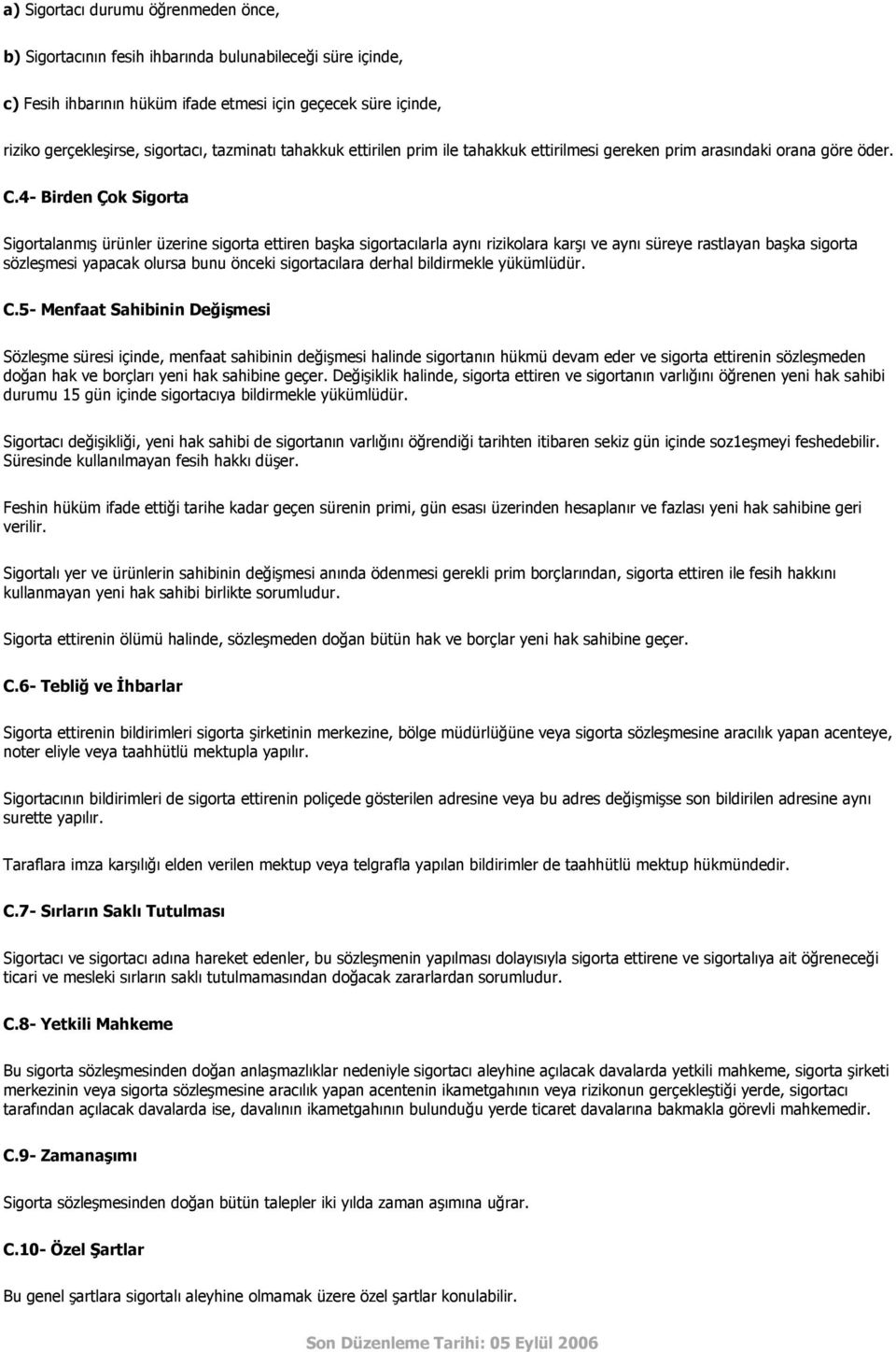 4- Birden Çok Sigorta Sigortalanmış ürünler üzerine sigorta ettiren başka sigortacılarla aynı rizikolara karşı ve aynı süreye rastlayan başka sigorta sözleşmesi yapacak olursa bunu önceki