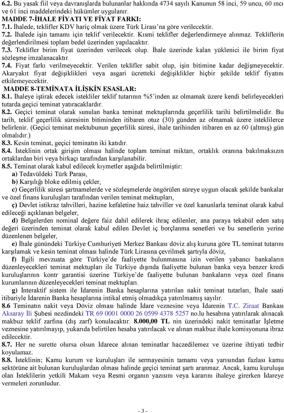 Teklifler birim fiyat üzerinden verilecek olup. İhale üzerinde kalan yüklenici ile birim fiyat sözleşme imzalanacaktır. 7.4. Fiyat farkı verilmeyecektir.