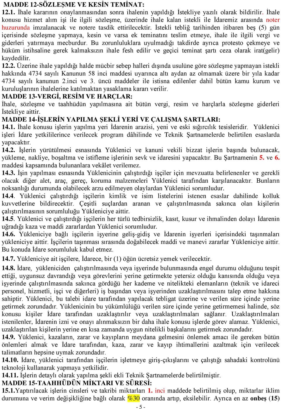 İstekli tebliğ tarihinden itibaren beş (5) gün içerisinde sözleşme yapmaya, kesin ve varsa ek teminatını teslim etmeye, ihale ile ilgili vergi ve giderleri yatırmaya mecburdur.