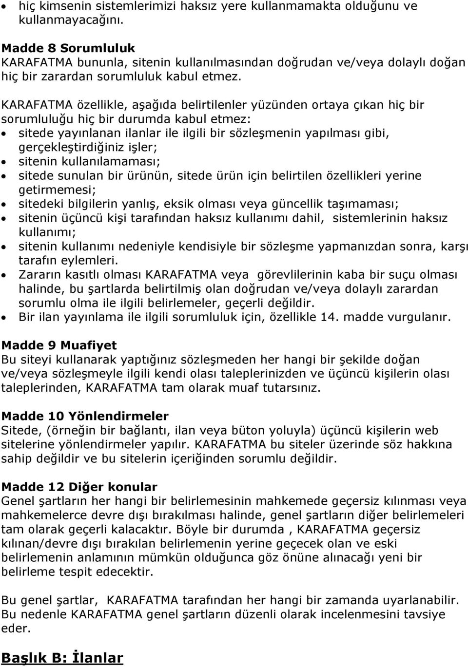 KARAFATMA özellikle, aşağıda belirtilenler yüzünden ortaya çıkan hiç bir sorumluluğu hiç bir durumda kabul etmez: sitede yayınlanan ilanlar ile ilgili bir sözleşmenin yapılması gibi,