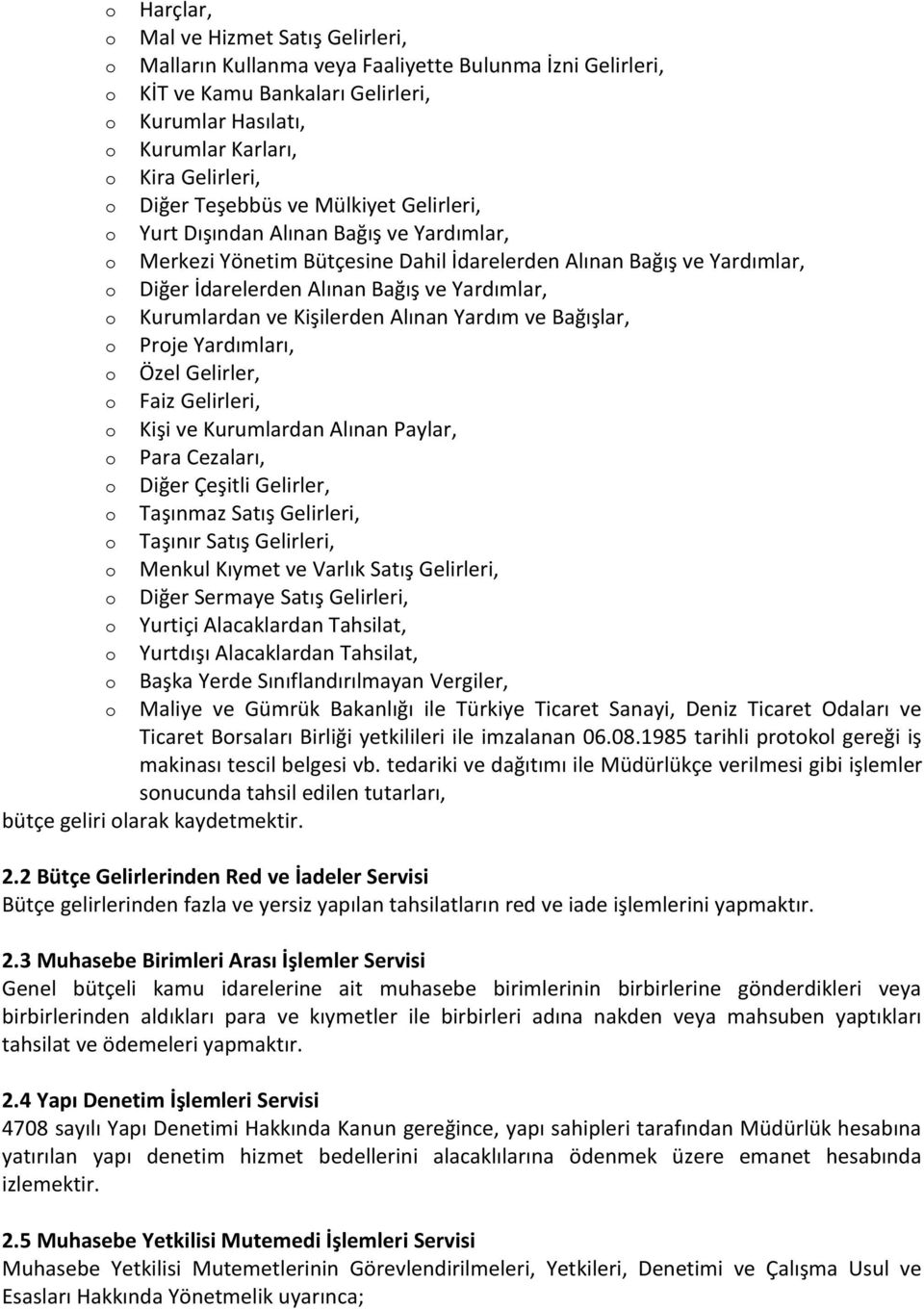 Yardımlar, o Kurumlardan ve Kişilerden Alınan Yardım ve Bağışlar, o Proje Yardımları, o Özel Gelirler, o Faiz Gelirleri, o Kişi ve Kurumlardan Alınan Paylar, o Para Cezaları, o Diğer Çeşitli