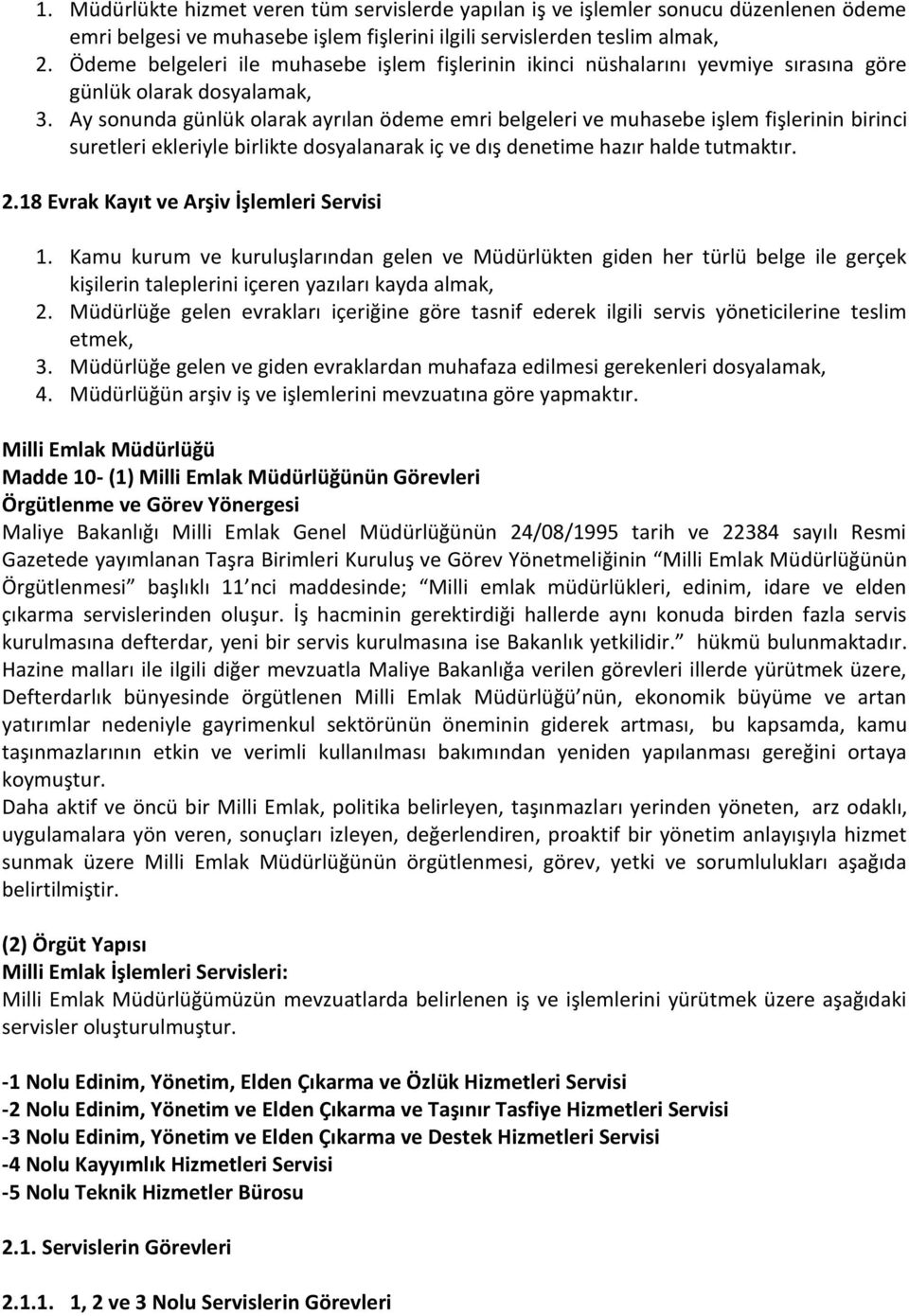 Ay sonunda günlük olarak ayrılan ödeme emri belgeleri ve muhasebe işlem fişlerinin birinci suretleri ekleriyle birlikte dosyalanarak iç ve dış denetime hazır halde tutmaktır. 2.