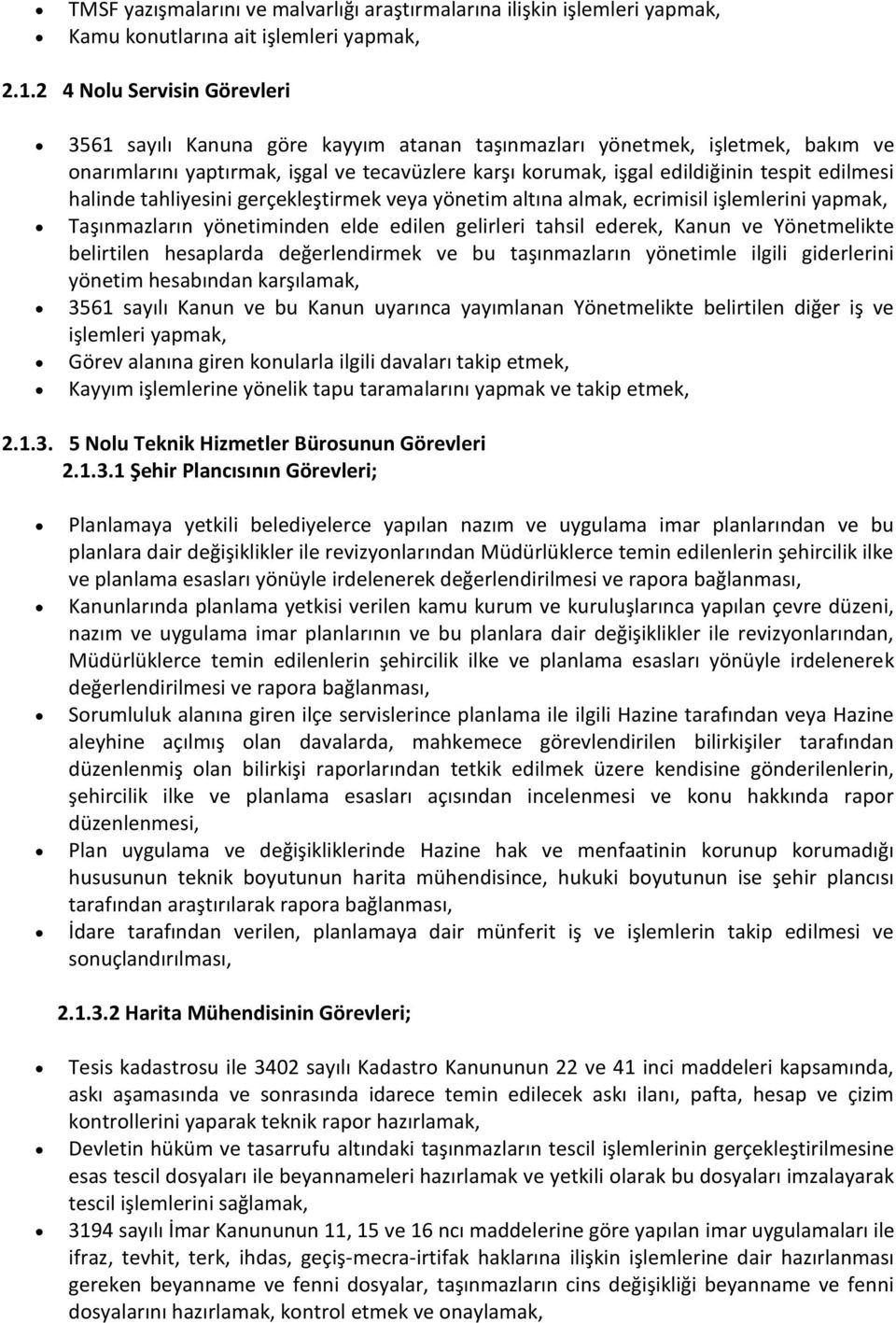 edilmesi halinde tahliyesini gerçekleştirmek veya yönetim altına almak, ecrimisil işlemlerini yapmak, Taşınmazların yönetiminden elde edilen gelirleri tahsil ederek, Kanun ve Yönetmelikte belirtilen